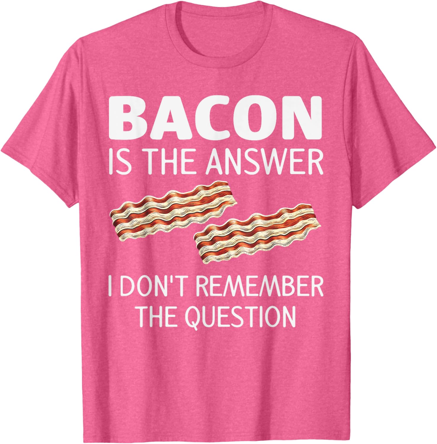 Funny Bacon Is The Answer Foodie T-Shirt for Fun Food Lovers - 14