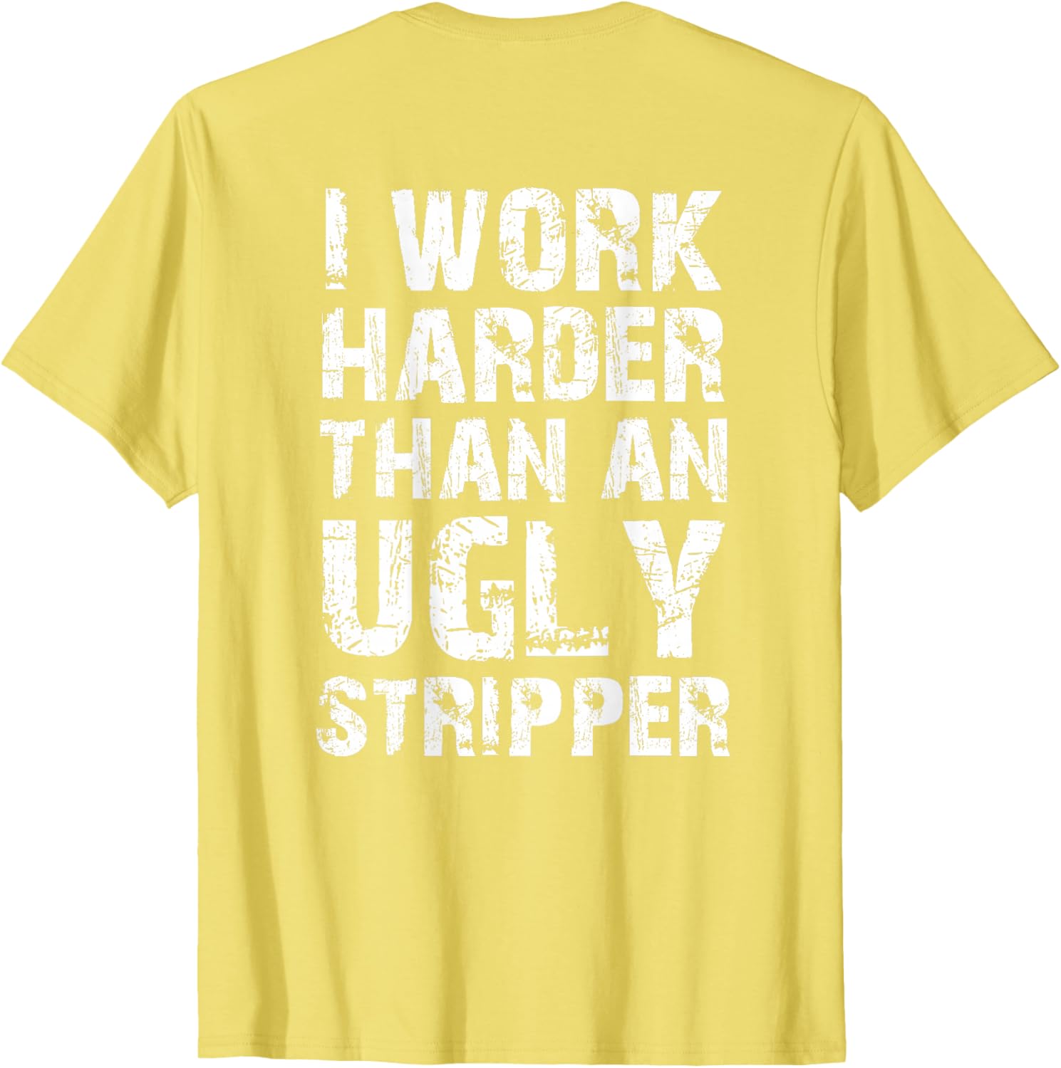 Funny Graphic T-Shirt I Work Harder than an Ugly Stripper Back Design - 17