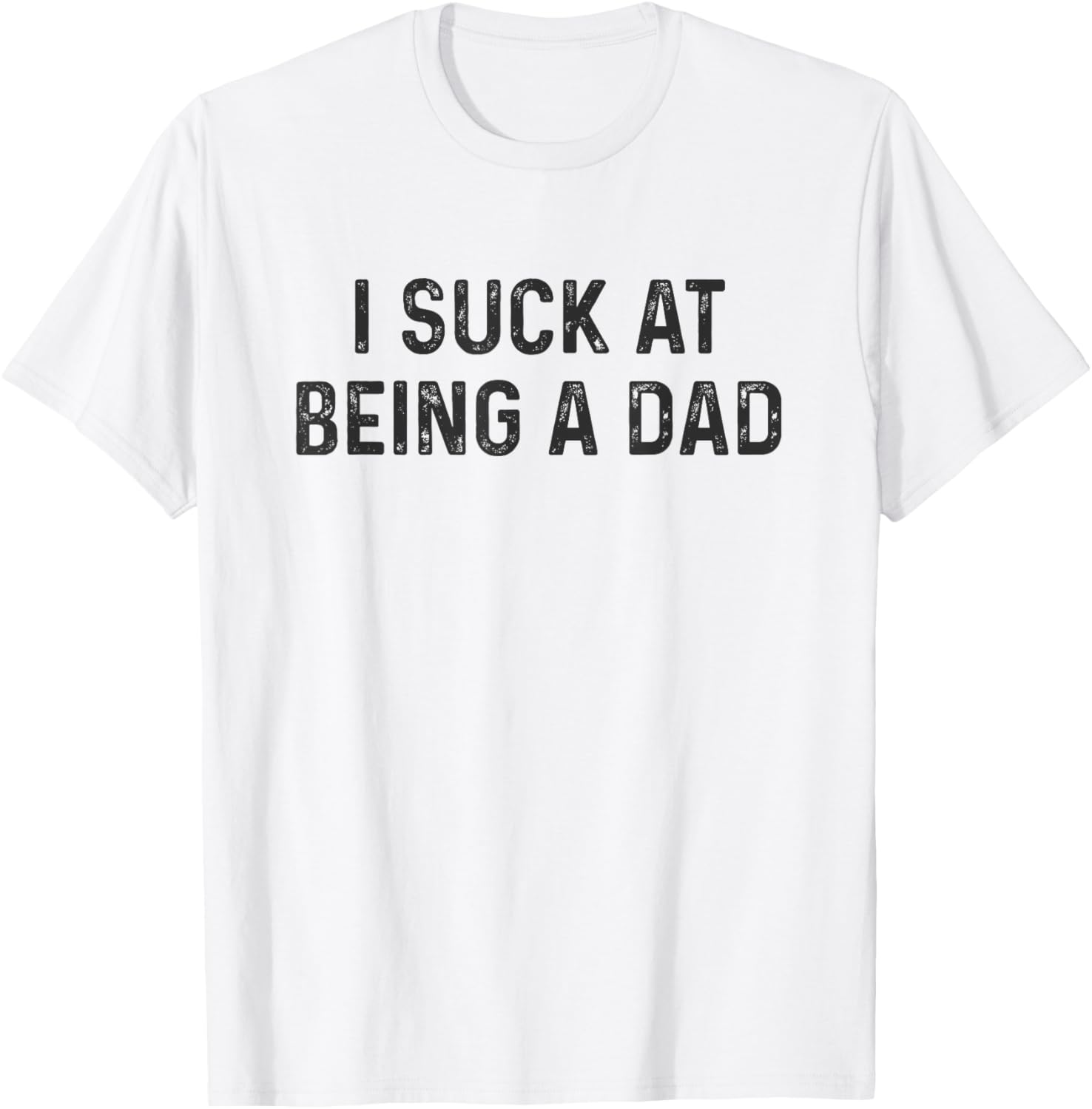 Funny Bad Dad T-Shirt I Suck at Being a Dad Great Gift for Fathers - 17