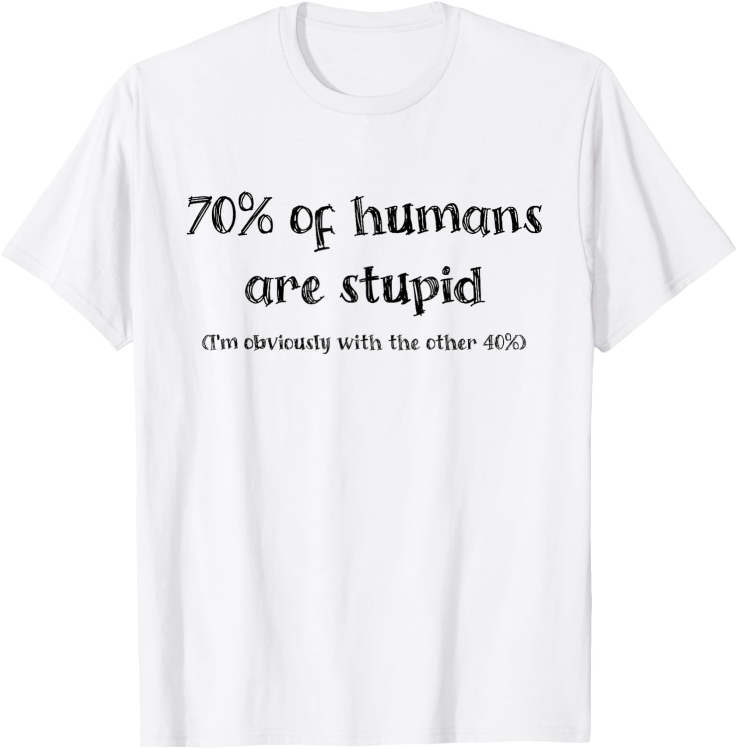 Funny 70 Percent of Humans Are Stupid I'm With the 40% T-Shirt - 6