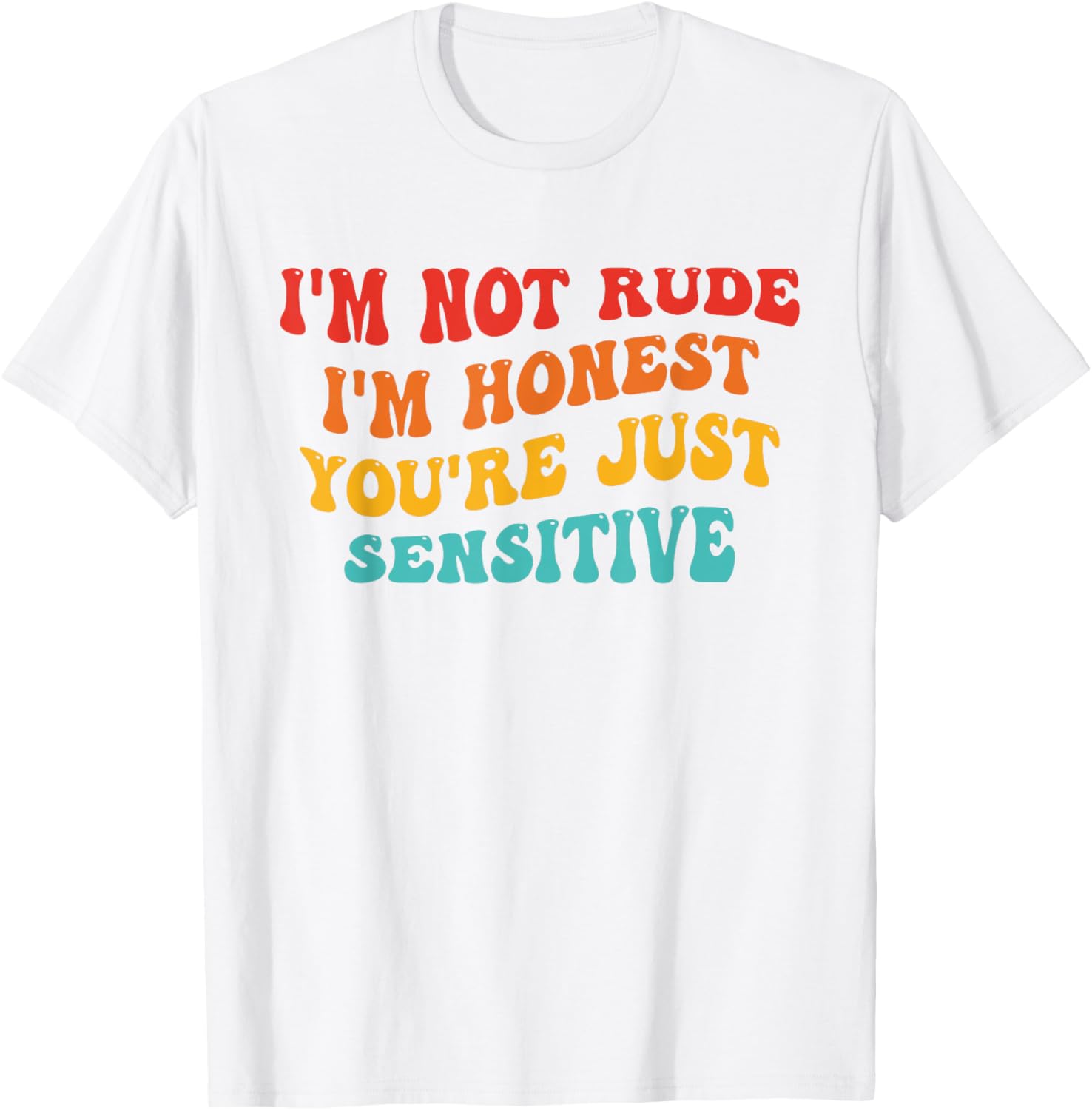 Honest Statement T-Shirt I'm Not Rude You're Just Sensitive Funny Apparel - 14