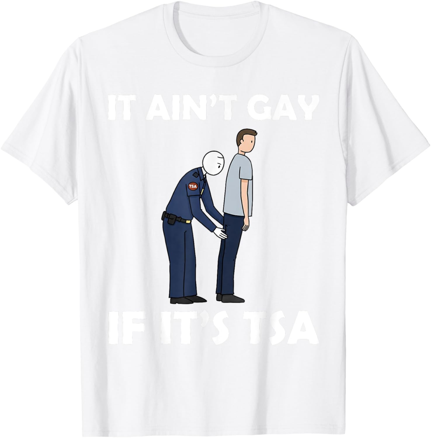 Funny TSA Humor T-Shirt It Ain't Gay If It's Airport Security Apparel - 1
