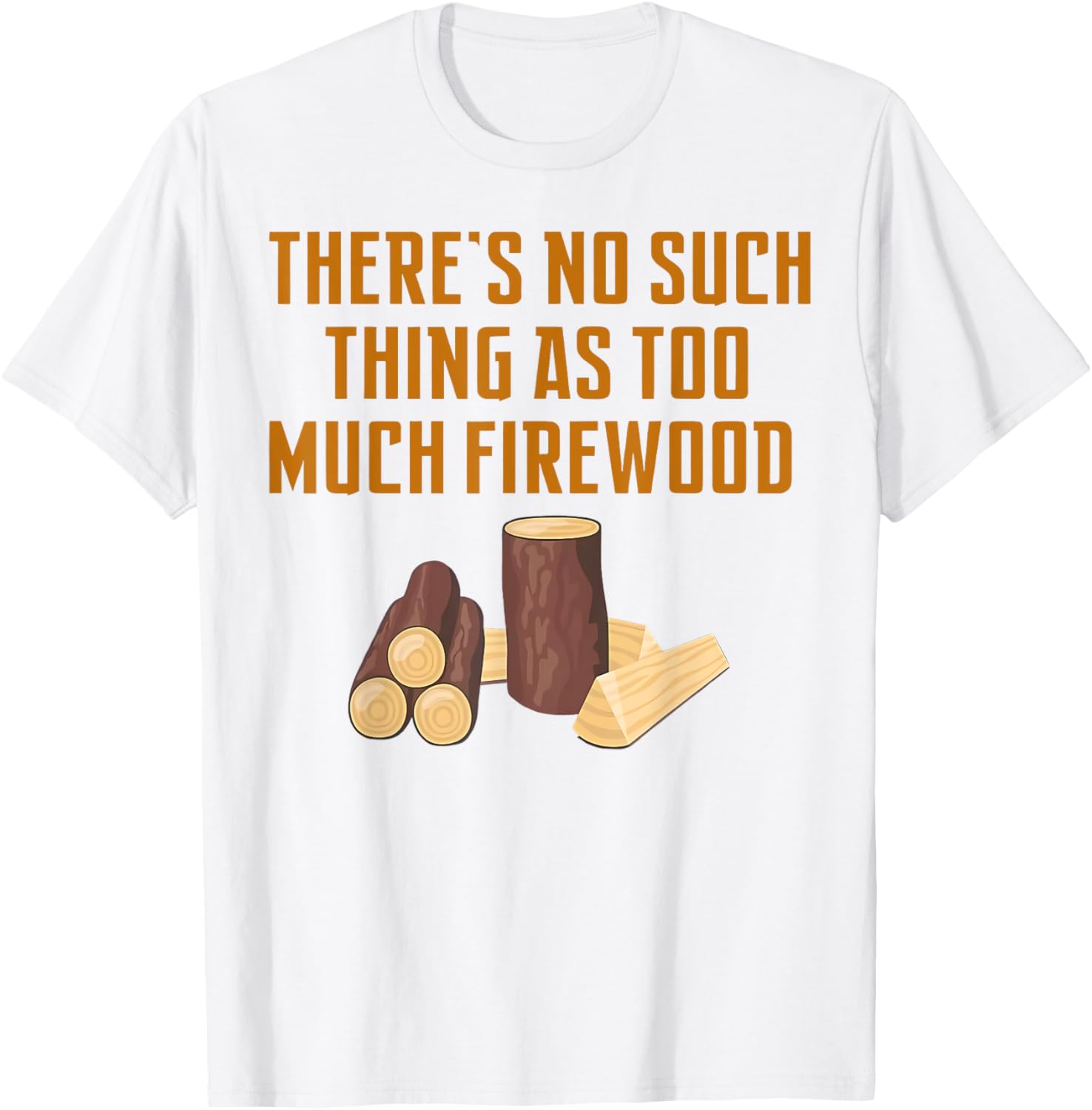Funny Woodworker T-Shirt: No Such Thing As Too Much Firewood Apparel - 6