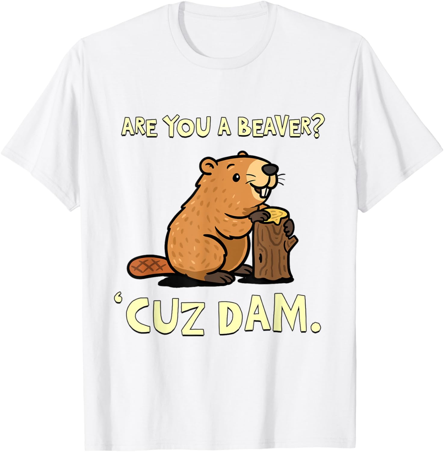 Funny Beaver Pun T-Shirt - Are You a Beaver Cuz Dam Humor Tee - 16