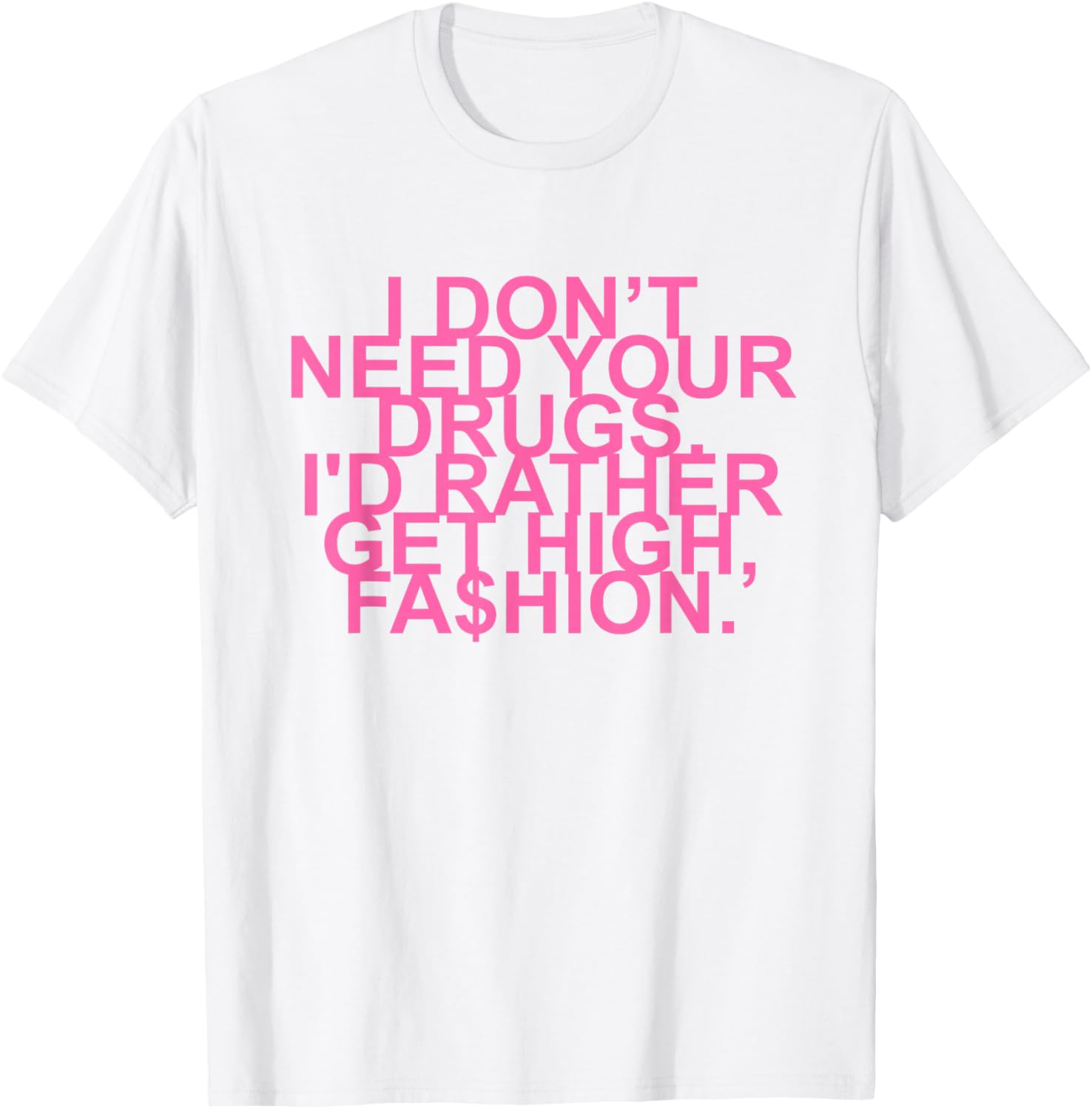 Get High with Style I Don't Need Your Drugs Fashion Quote T-Shirt - 23