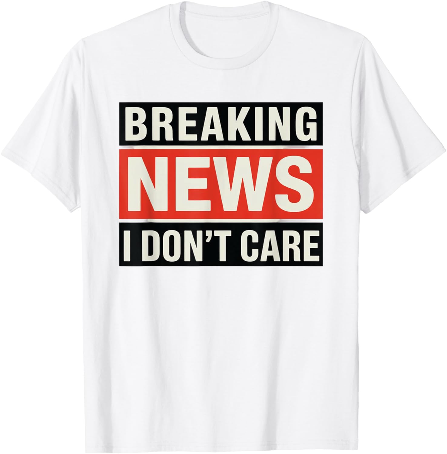 Funny Breaking News I Don't Care Sarcastic T-Shirt for Humor Lovers - 23