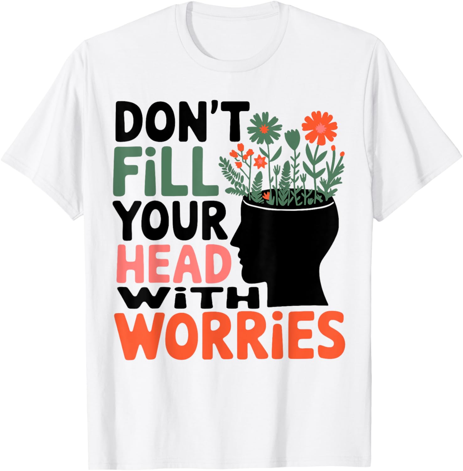 Positive Message T-Shirt: Don't Fill Your Head With Worries and Anxiety - 7