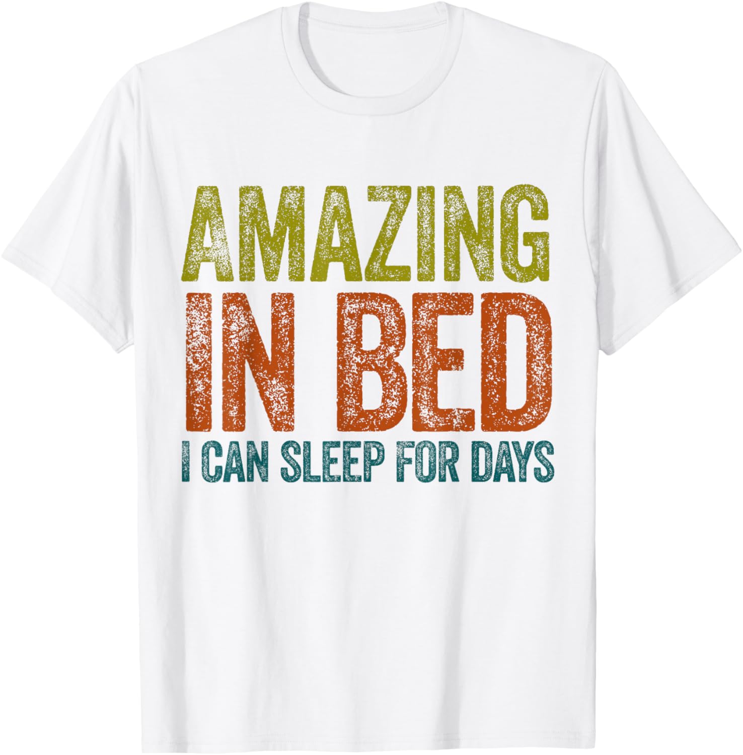 Funny Adult Humor T-Shirt Amazing in Bed I Can Sleep for Days - 11