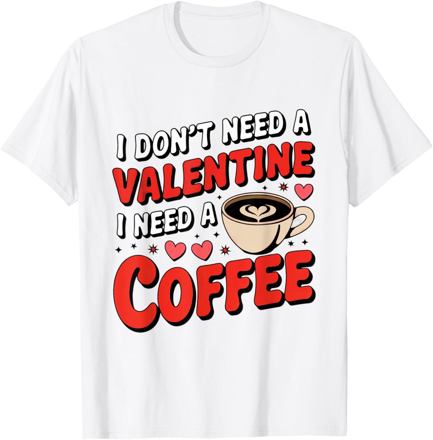 Funny I Don't Need A Valentine I Need Coffee T-Shirt for Valentine's Day - 11