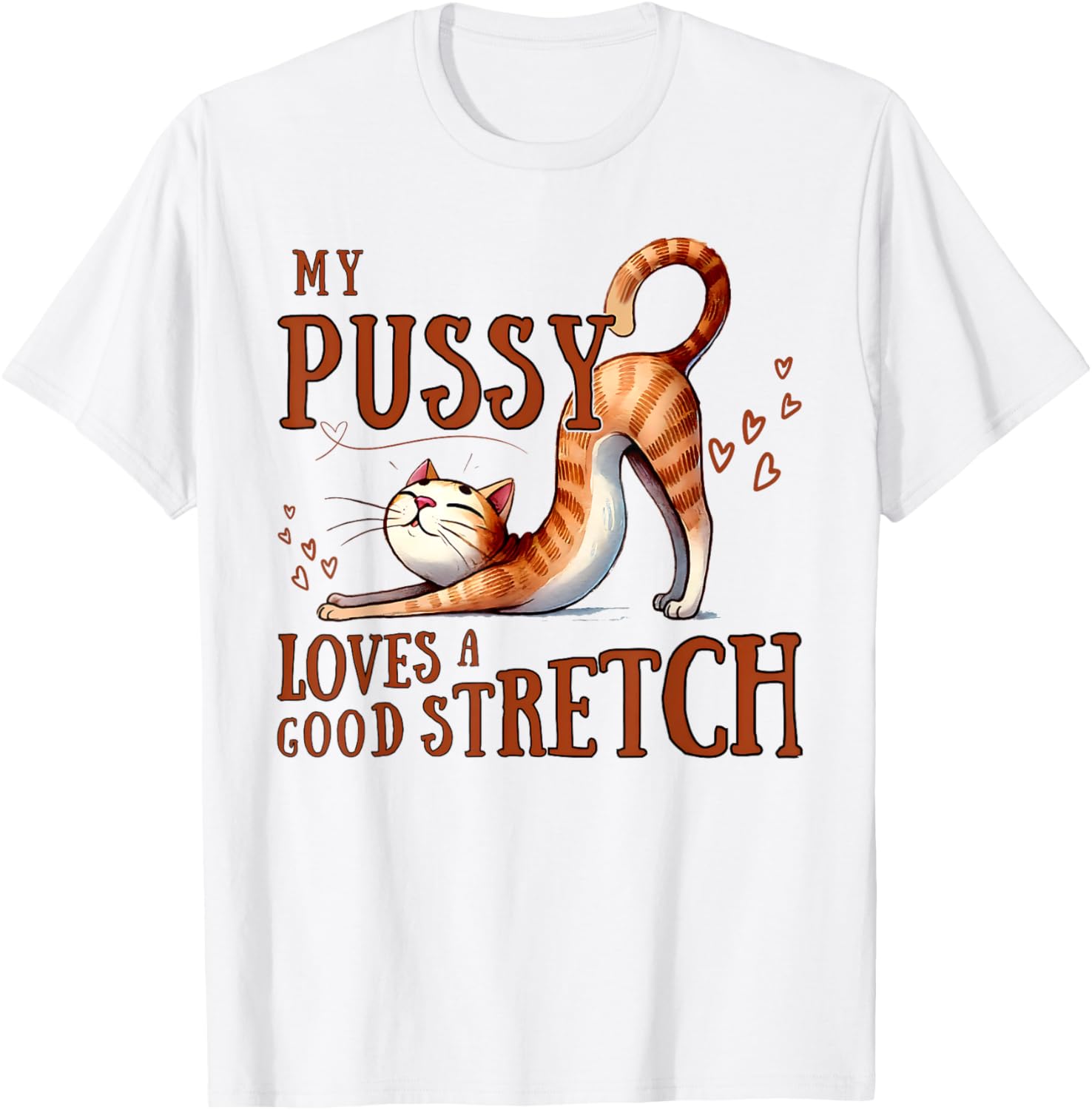 Funny Cat Lovers T-Shirt My Pussy Loves A Good Stretch for Men and Women - 10