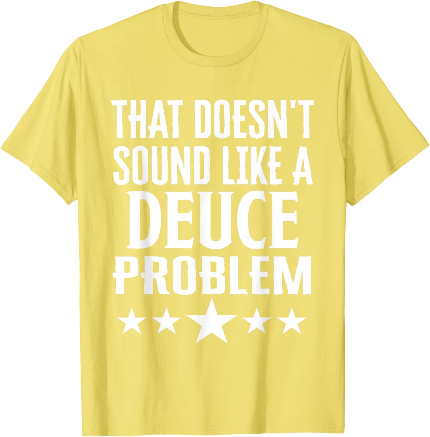 Funny That Doesn’t Sound Like A Deuce Problem Name T-Shirt for Men and Women - 20
