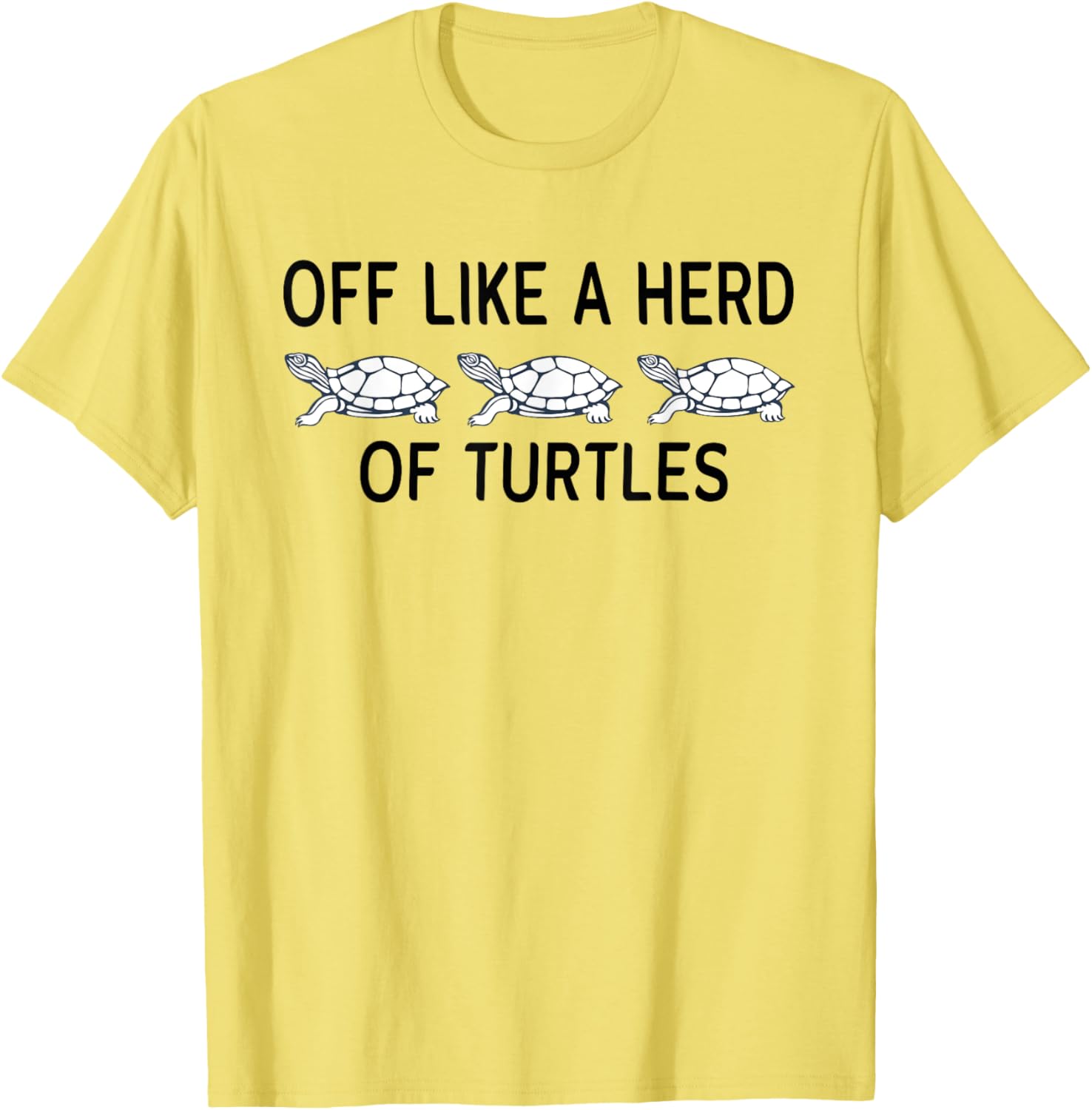 Funny Off Like A Herd Of Turtles T-Shirt - Unique Humor Apparel - 18