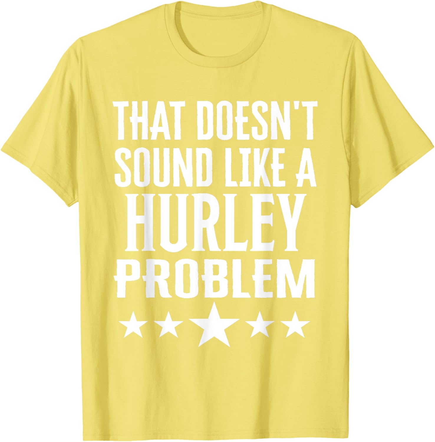 Creative 'That Doesn't Sound Like A Hurley Problem' T-Shirt for Fun Style - 25
