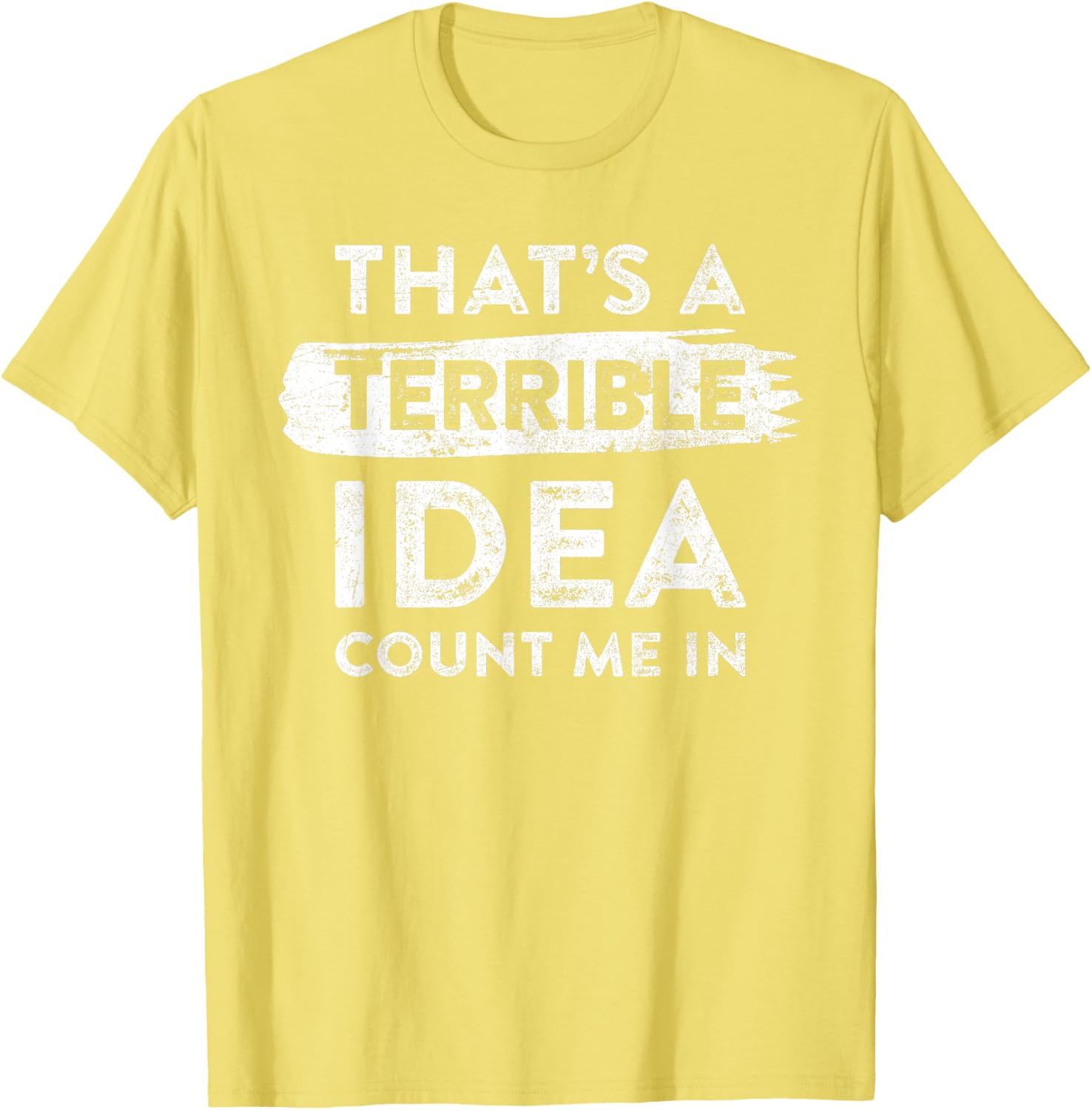 Funny That's A Terrible Idea Count Me In T-Shirt for Dry Humor Lovers - 6