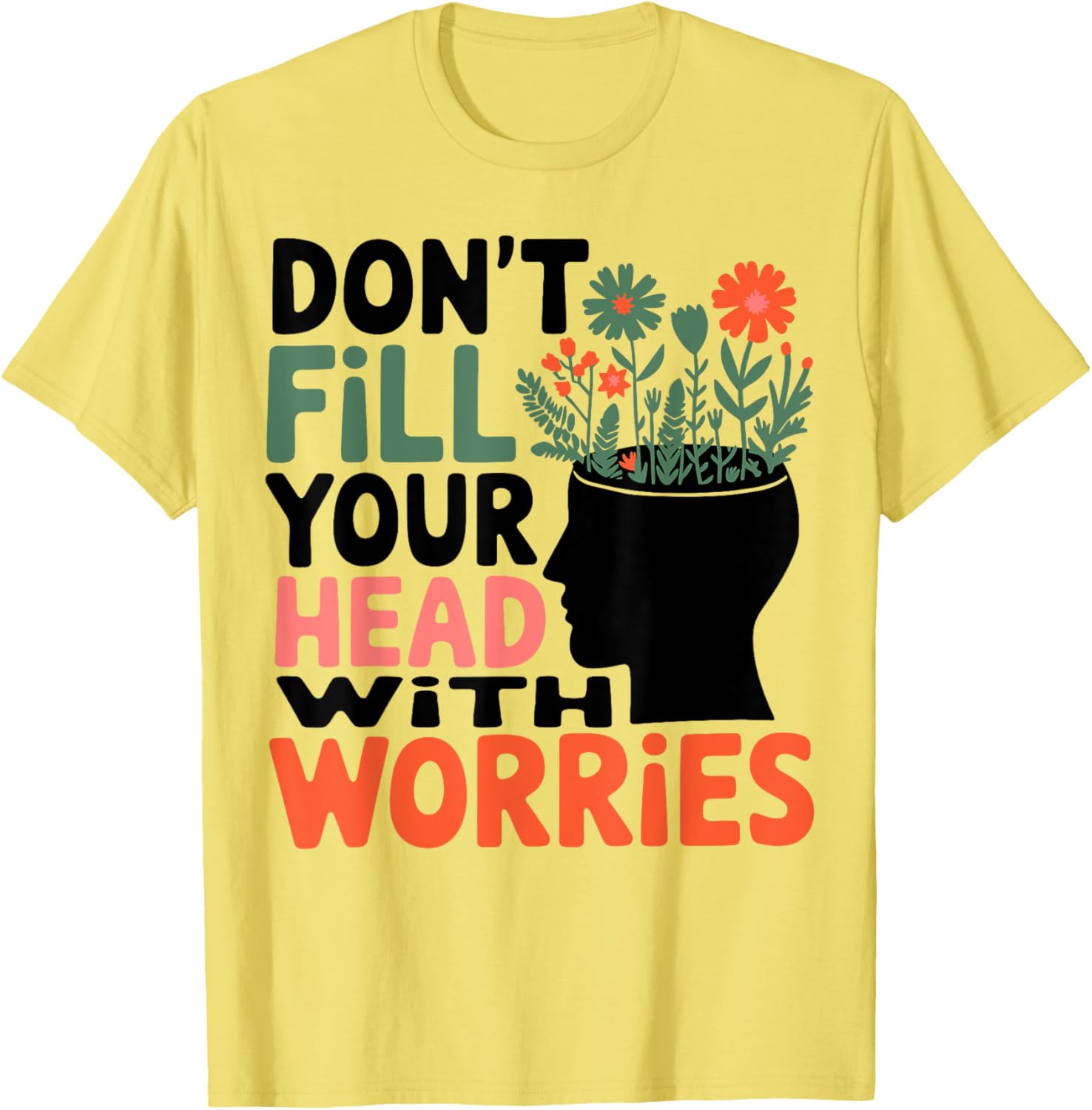 Positive Message T-Shirt: Don't Fill Your Head With Worries and Anxiety - 5