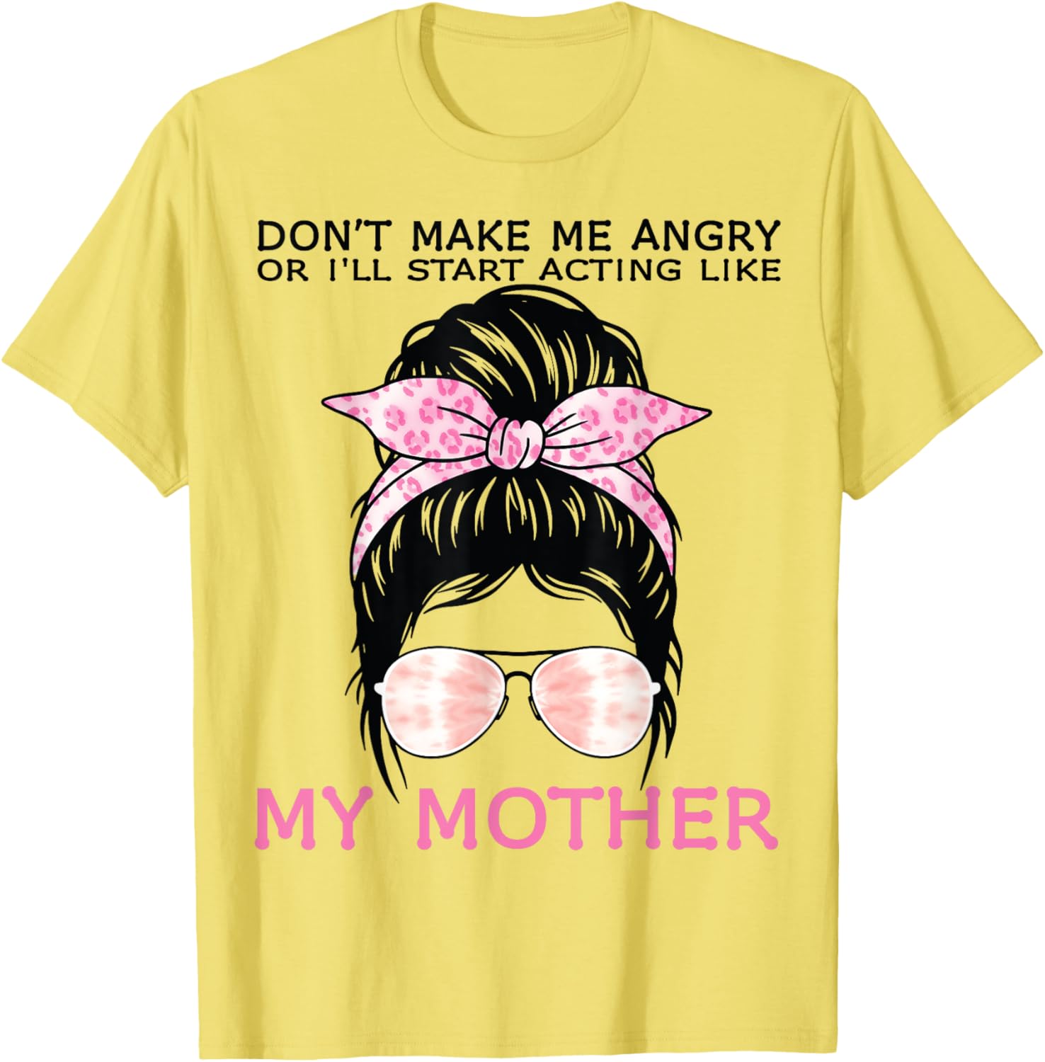 Funny Mom T-Shirt Don't Make Me Angry or I'll Act Like My Mother Tees - 9