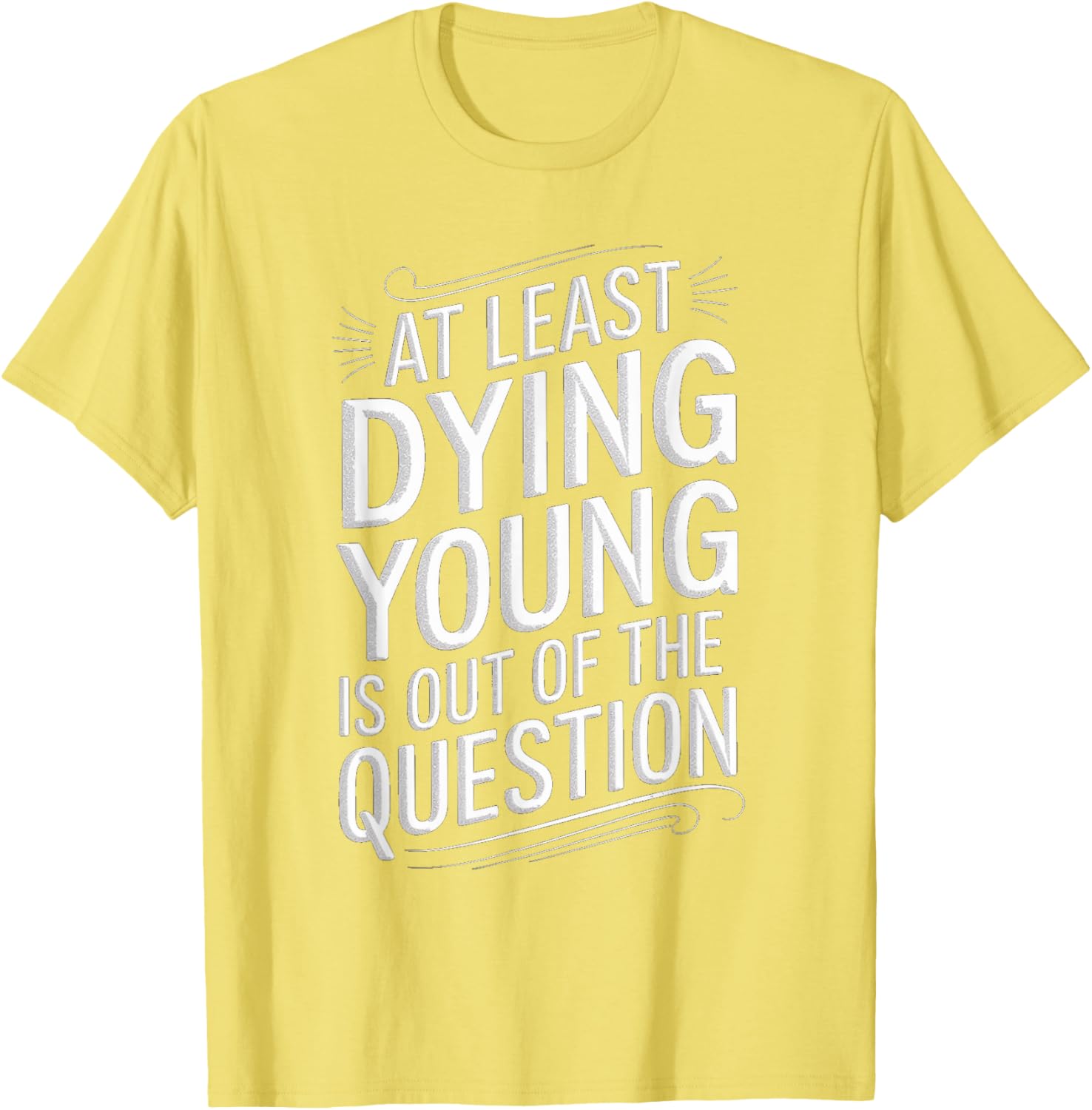 Humorous Dying Young T-Shirt for Men and Women - Fun Casual Wear - 26