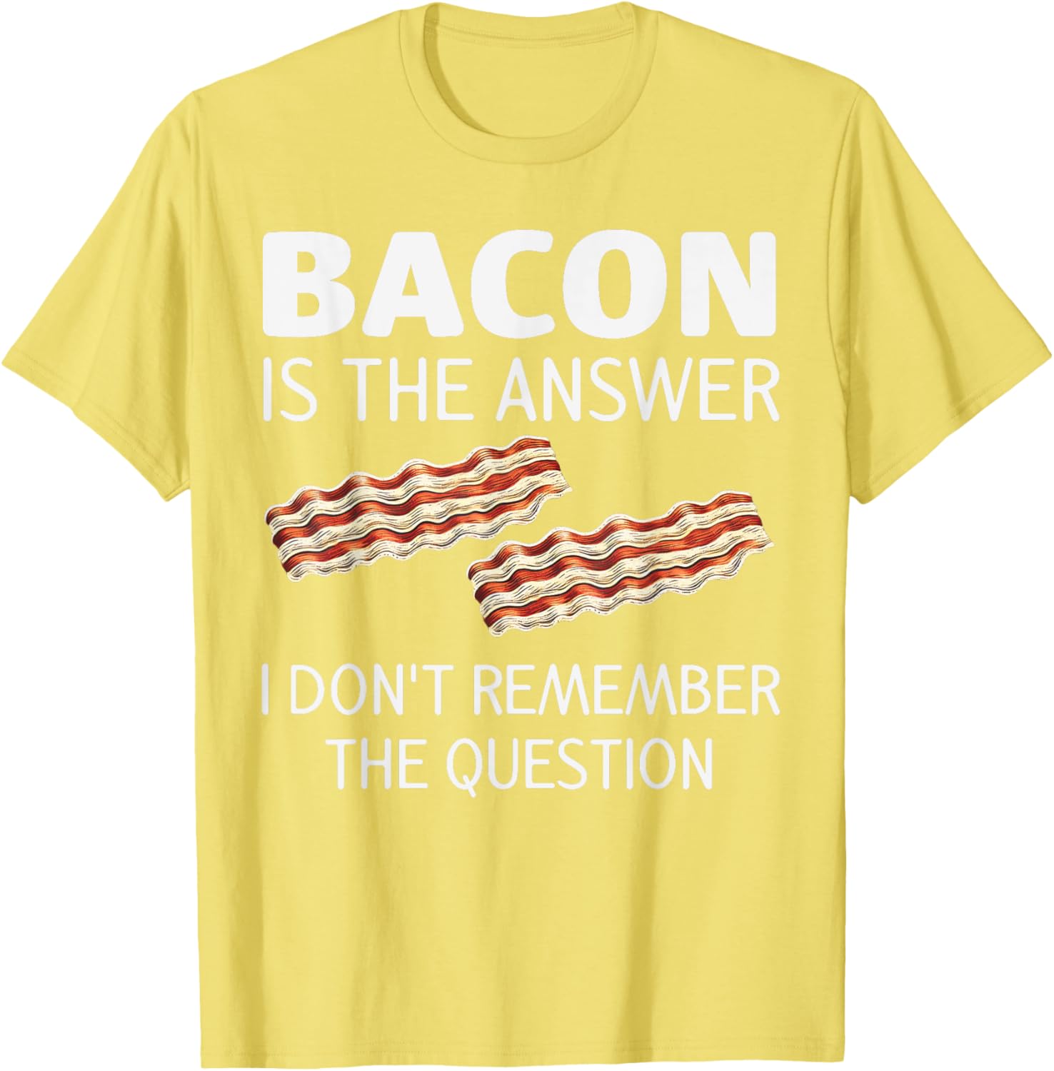 Funny Bacon Is The Answer Foodie T-Shirt for Fun Food Lovers - 25