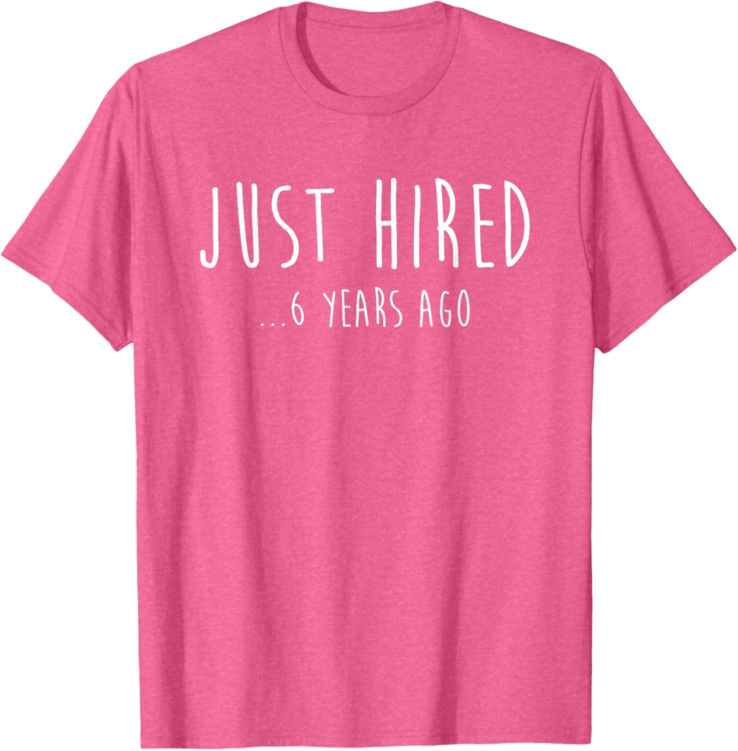 Funny Just Hired 6 Years Ago T-Shirt for 6th Work Anniversary Celebration - 3