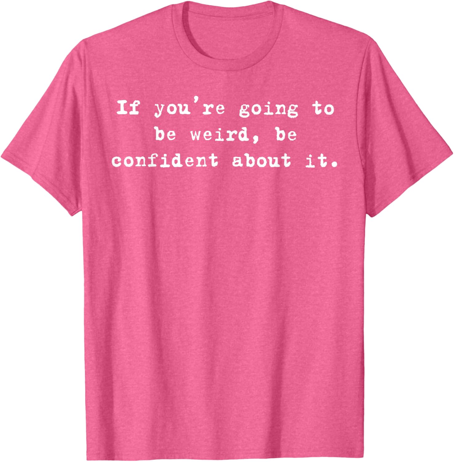 Funny If You're Going to Be Weird Be Confident T-Shirt for Unique Style - 11