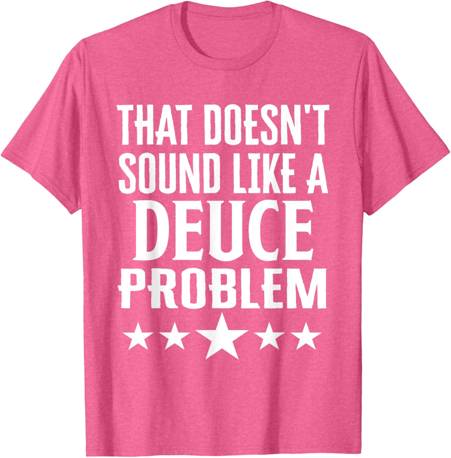 Funny That Doesn’t Sound Like A Deuce Problem Name T-Shirt for Men and Women - 24