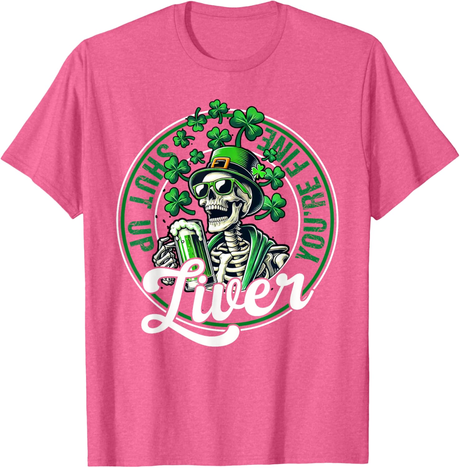 Funny Skeleton St Patricks Day T-Shirt Shut Up Liver Youre Fine Humor - 24