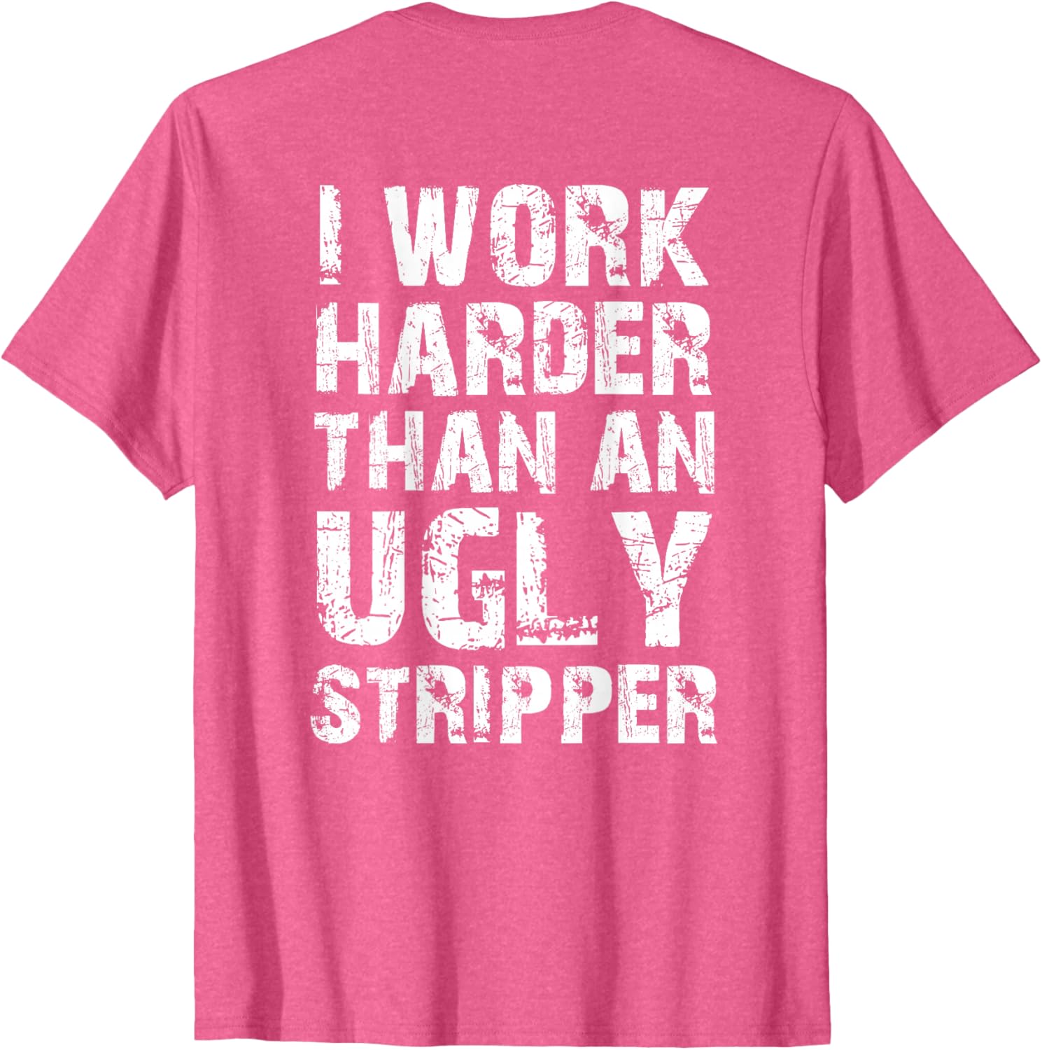 Funny Graphic T-Shirt I Work Harder than an Ugly Stripper Back Design - 22