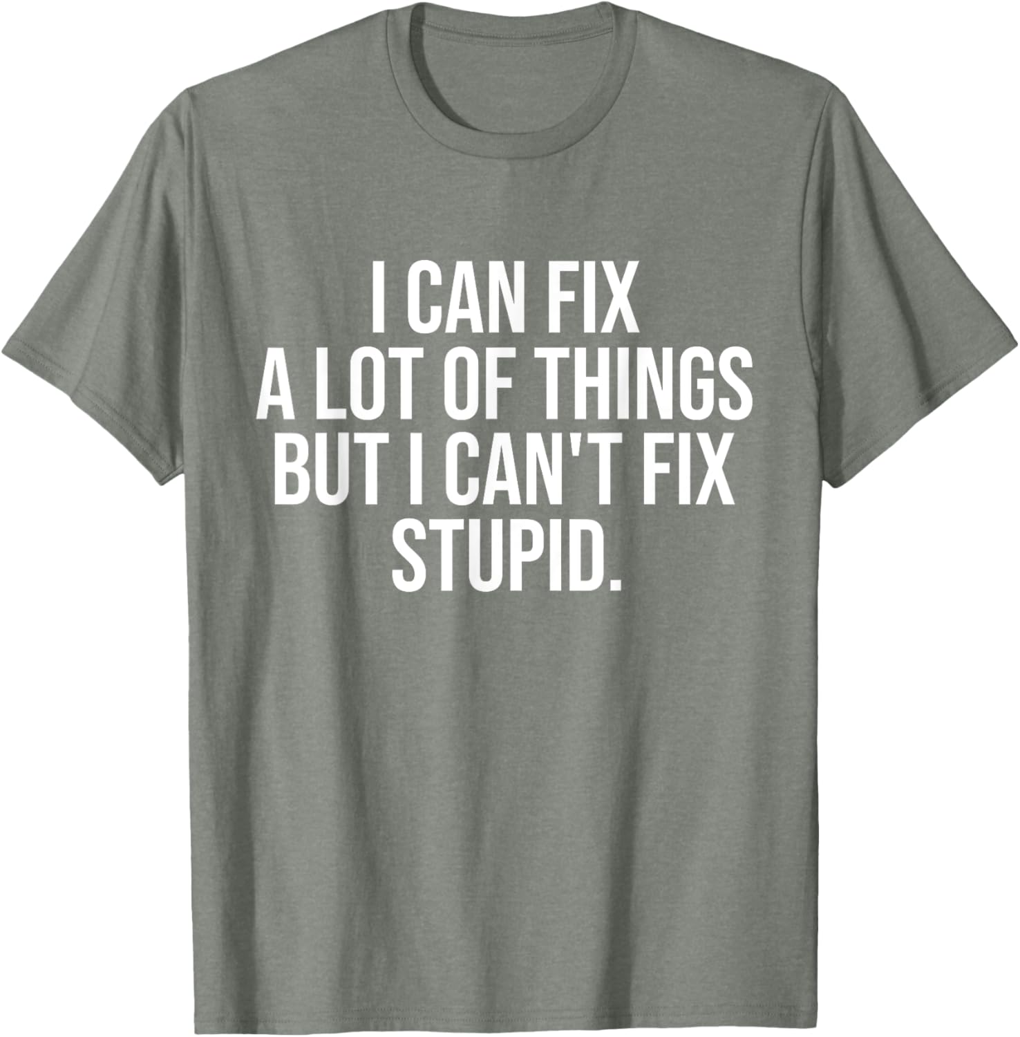 Funny I Can Fix A Lot Of Things But I Can't Fix Stupid T-Shirt - 15