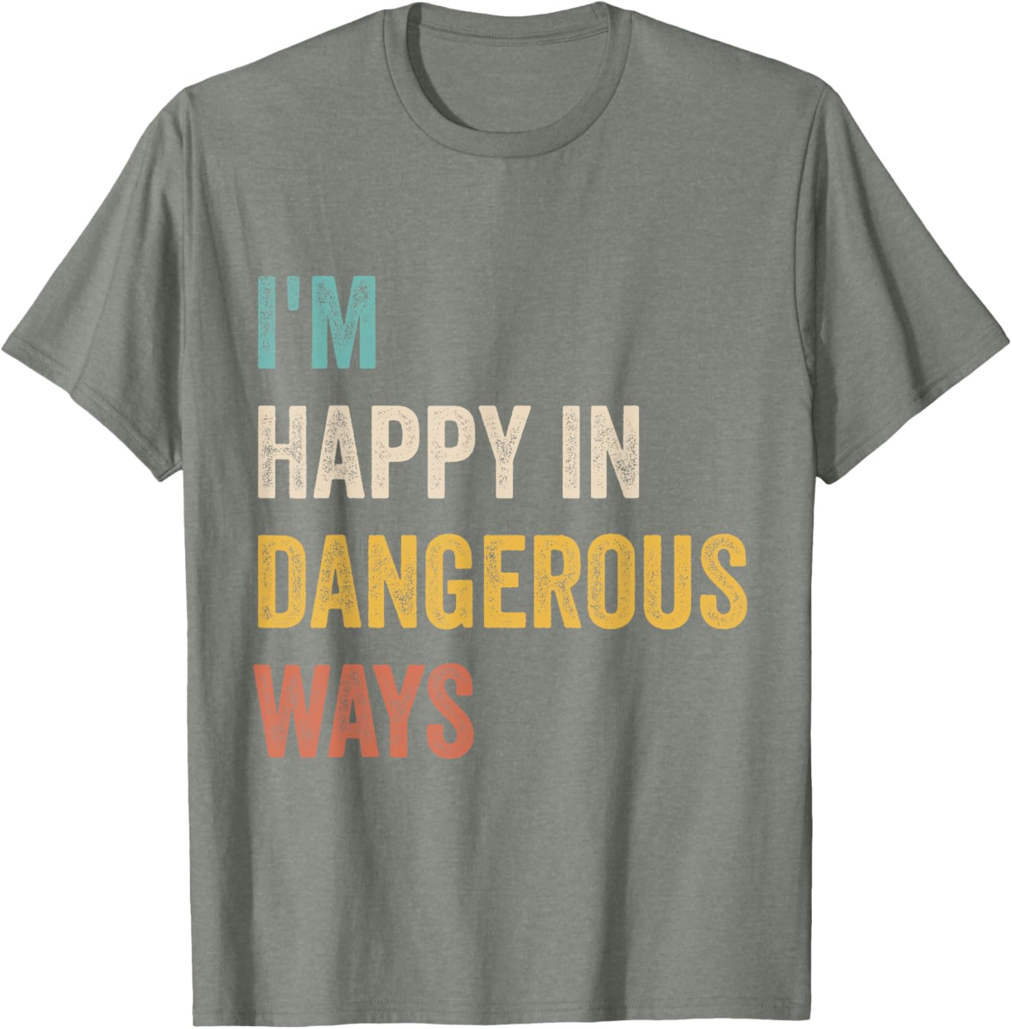 Funny I'm Happy In Dangerous Ways Quote T-Shirt for Bold Style Lovers - 15