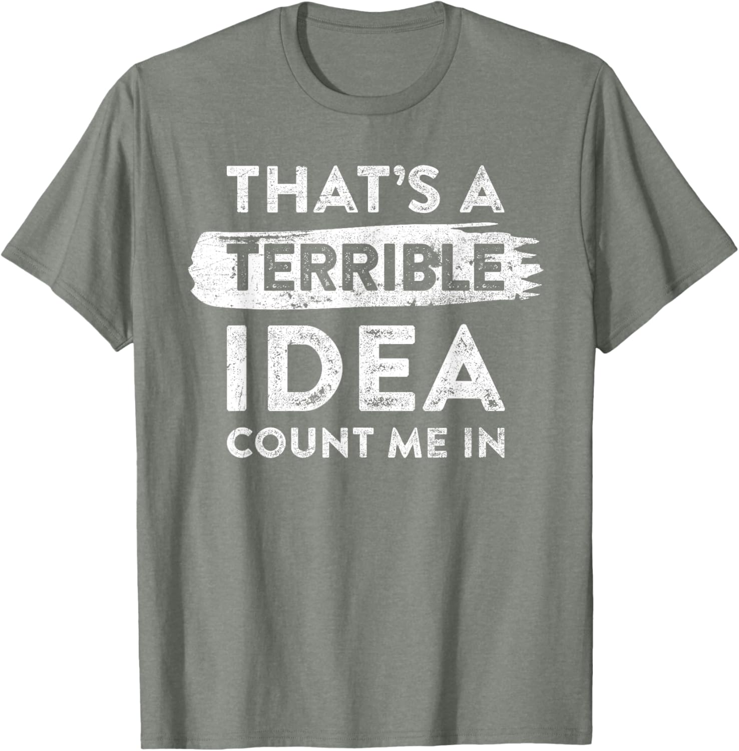 Funny That's A Terrible Idea Count Me In T-Shirt for Dry Humor Lovers - 20