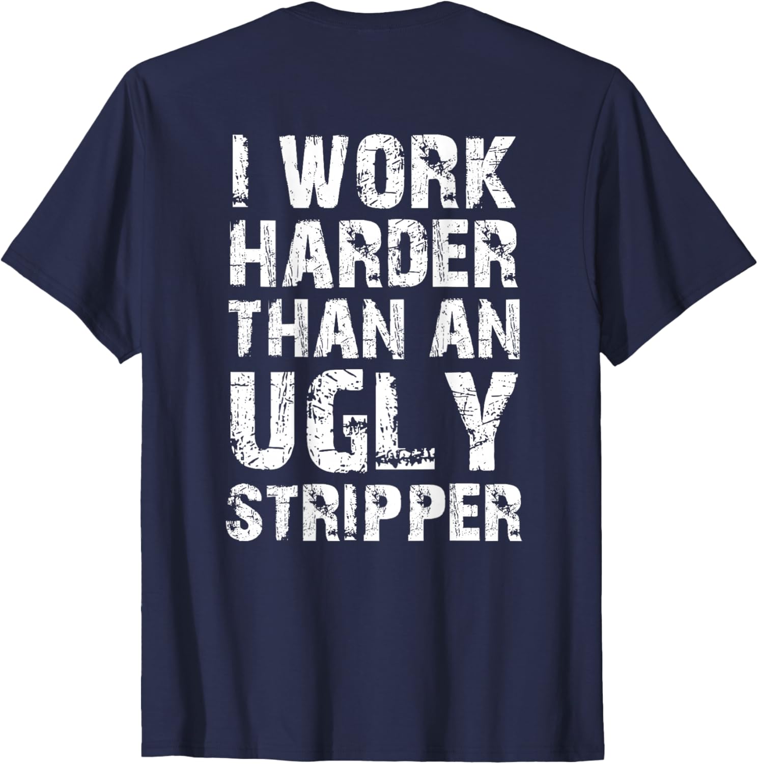 Funny Graphic T-Shirt I Work Harder than an Ugly Stripper Back Design - 18