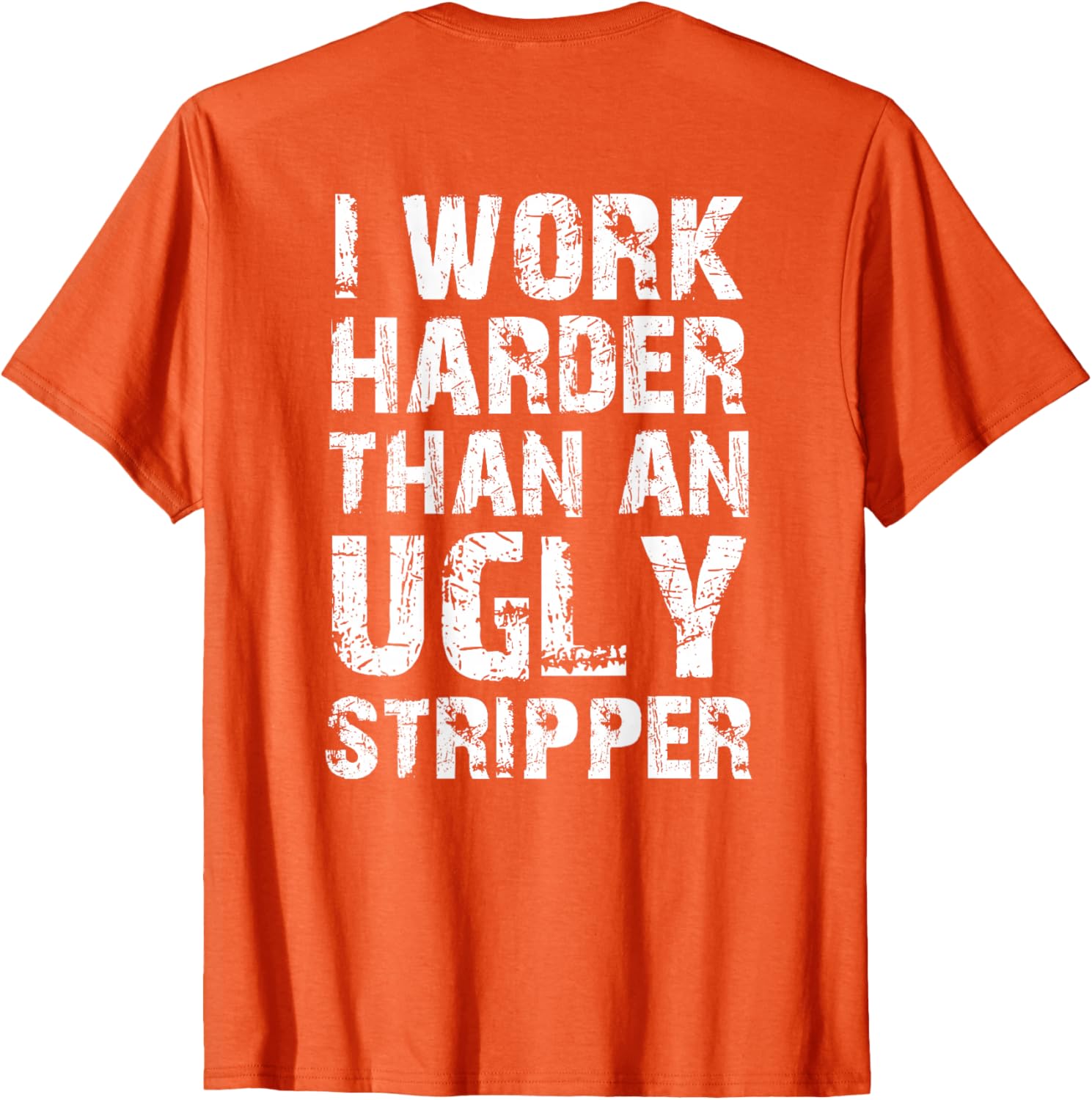 Funny Graphic T-Shirt I Work Harder than an Ugly Stripper Back Design - 14