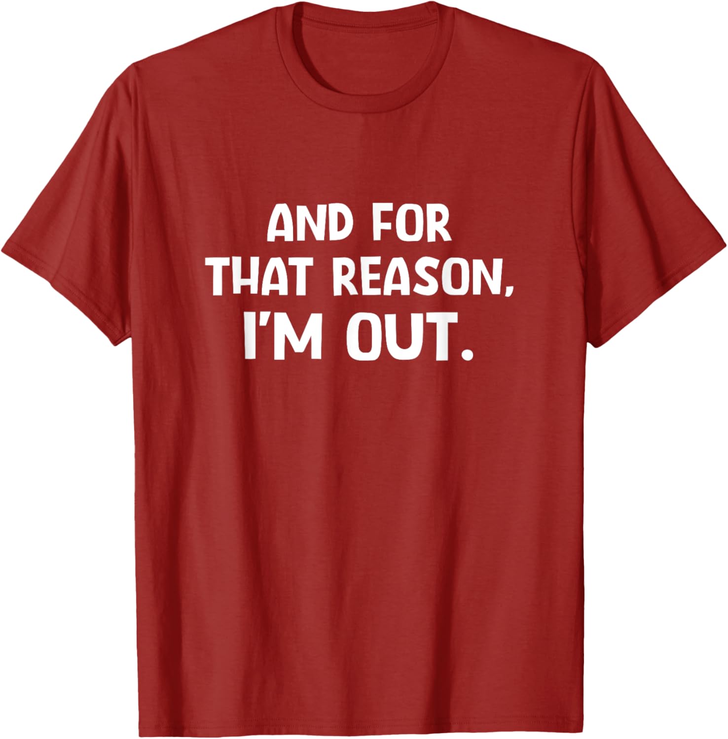 Funny Sarcastic T-Shirt with And For That Reason I'm Out Quote - 1