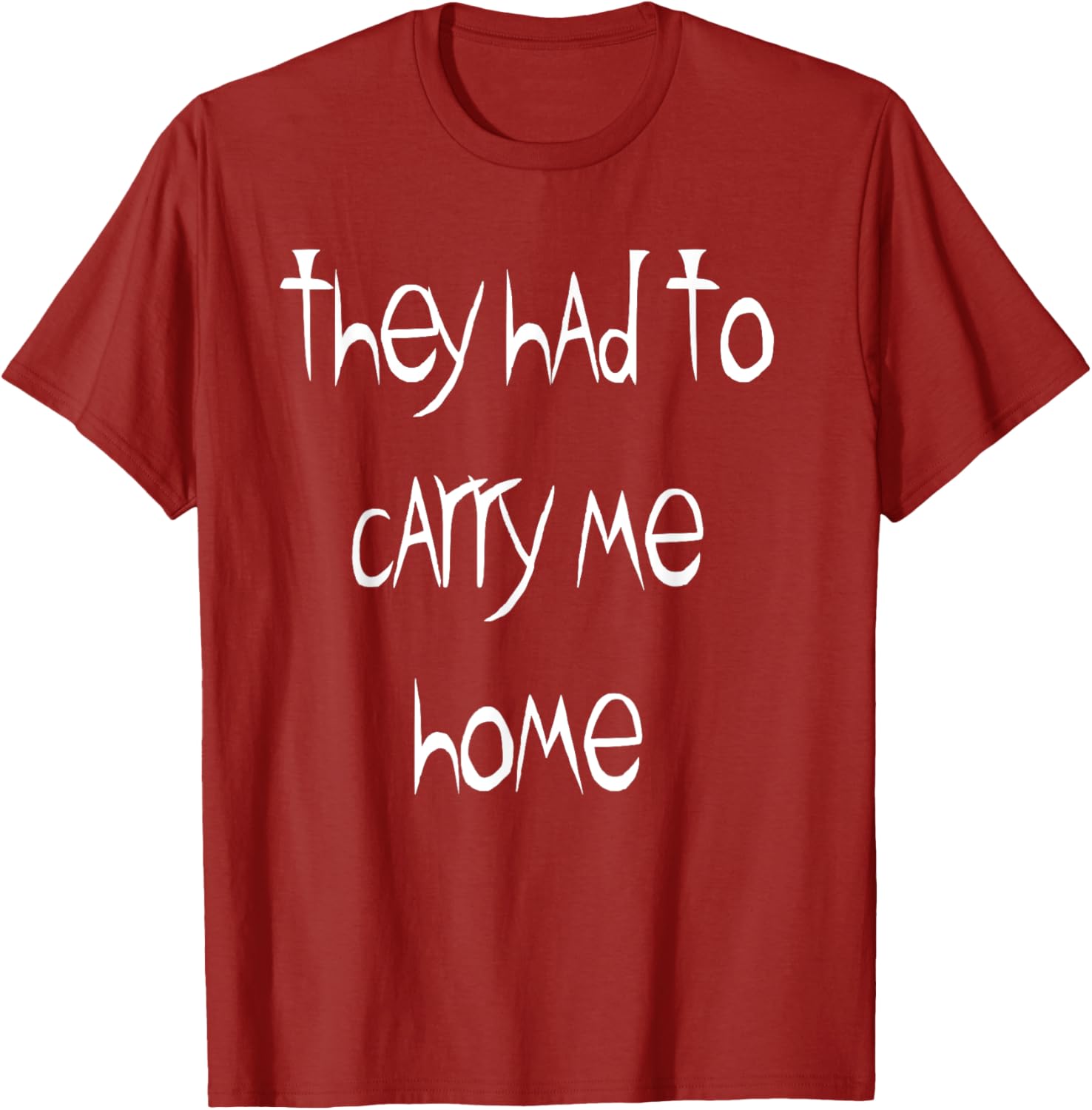 They Had to Carry Me Home T-Shirt for Fun and Casual Wear - 22