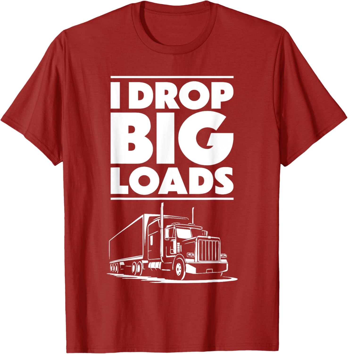 I Drop Big Loads T-Shirt for Men and Women Truck Drivers Casual Tee - 11