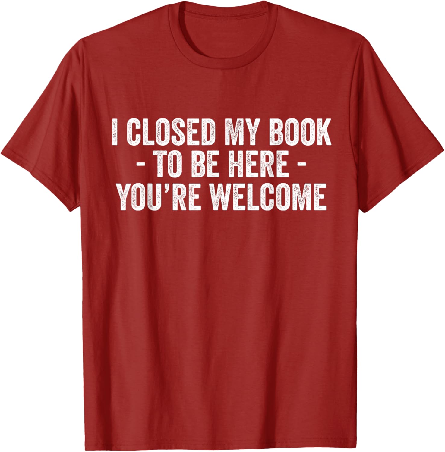 Funny I Closed My Book To Be Here T-Shirt for Book Lovers and Readers - 25