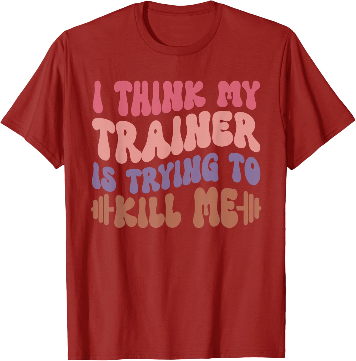 Funny Gym T-Shirt for Girls - I Think My Trainer Is Trying to Kill Me - 10
