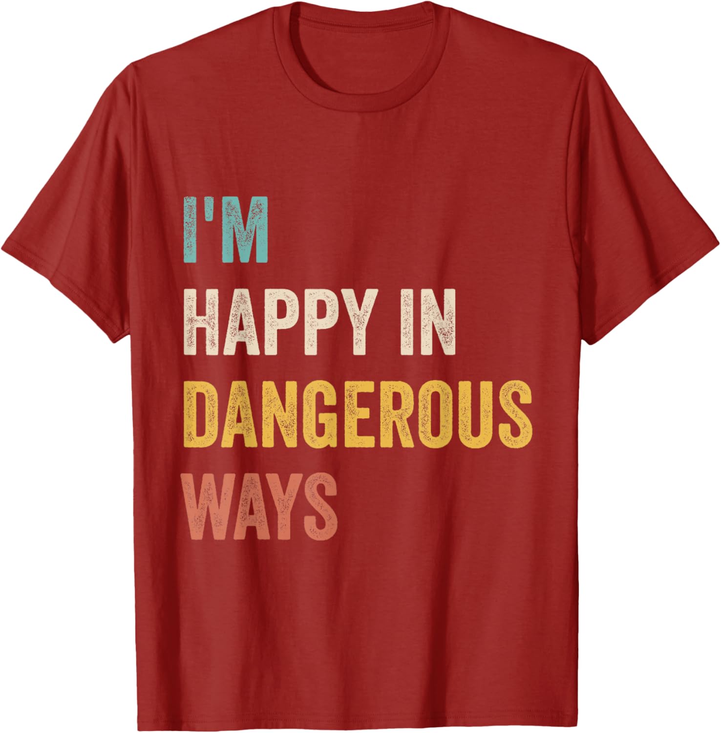 Funny I'm Happy In Dangerous Ways Quote T-Shirt for Bold Style Lovers - 11