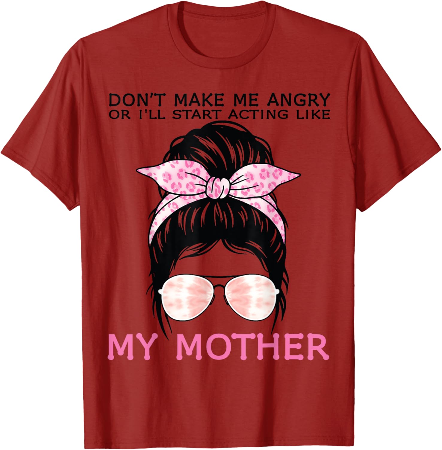 Funny Mom T-Shirt Don't Make Me Angry or I'll Act Like My Mother Tees - 8