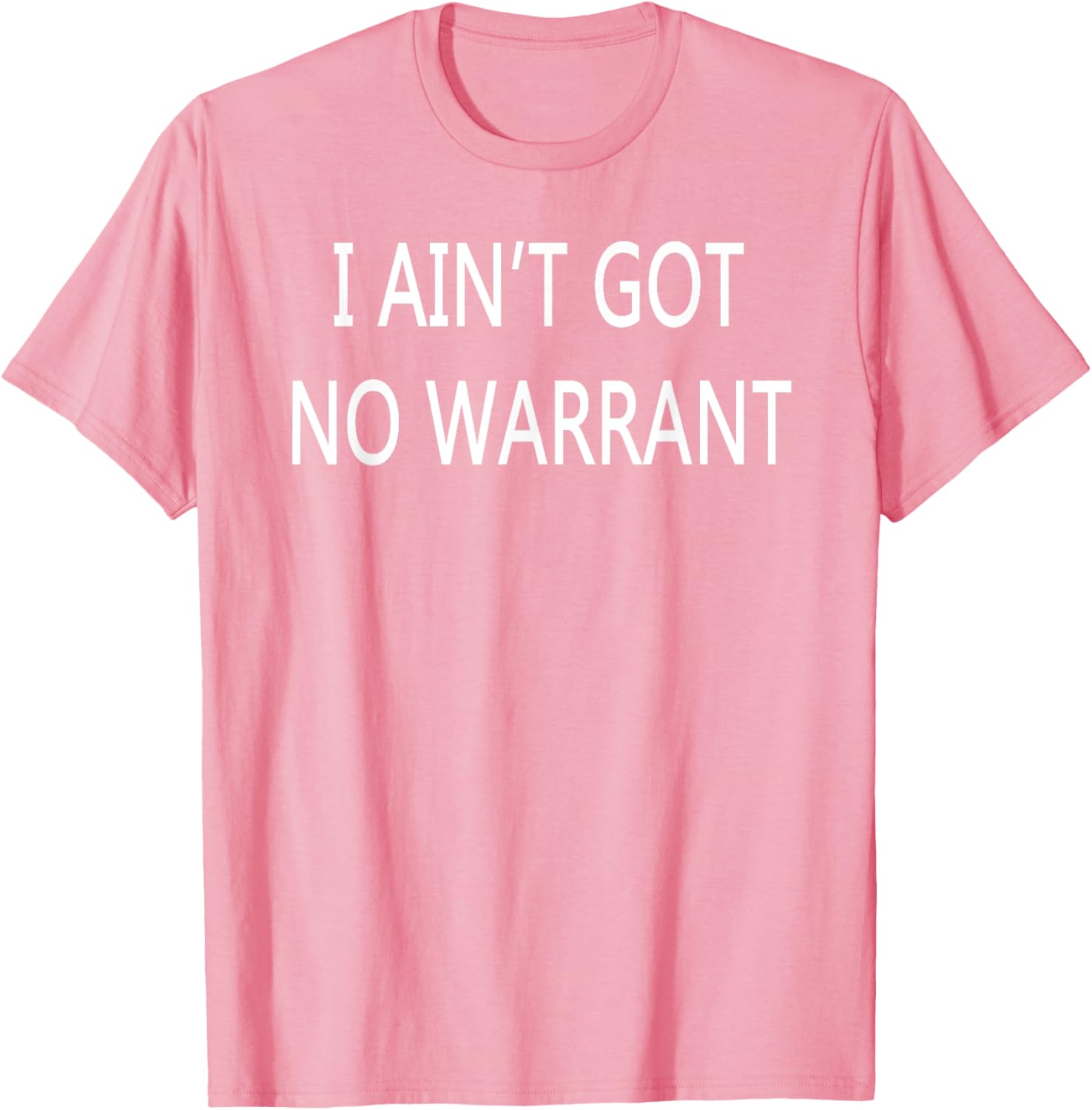 I Ain't Got No Warrant T-Shirt for Casual Style and Fun Outfit - 8