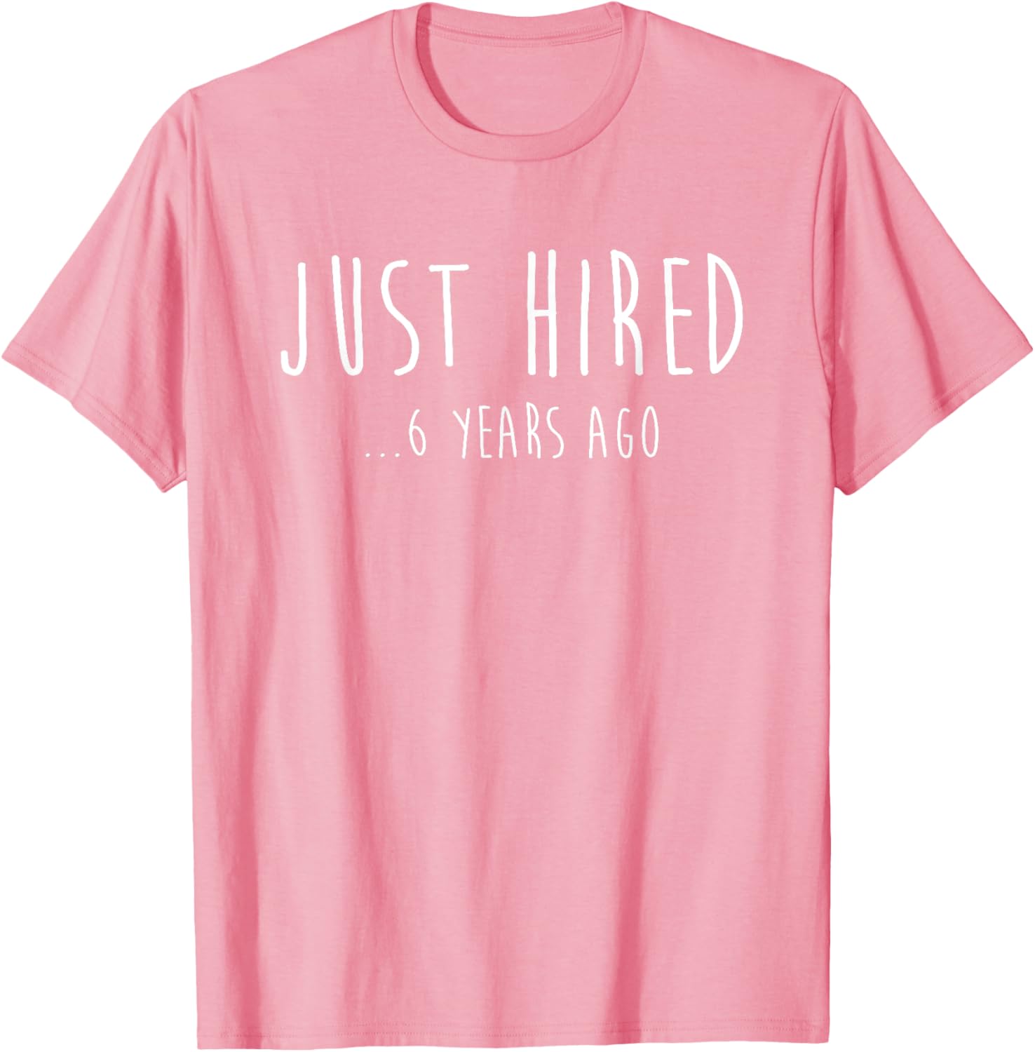 Funny Just Hired 6 Years Ago T-Shirt for 6th Work Anniversary Celebration - 20