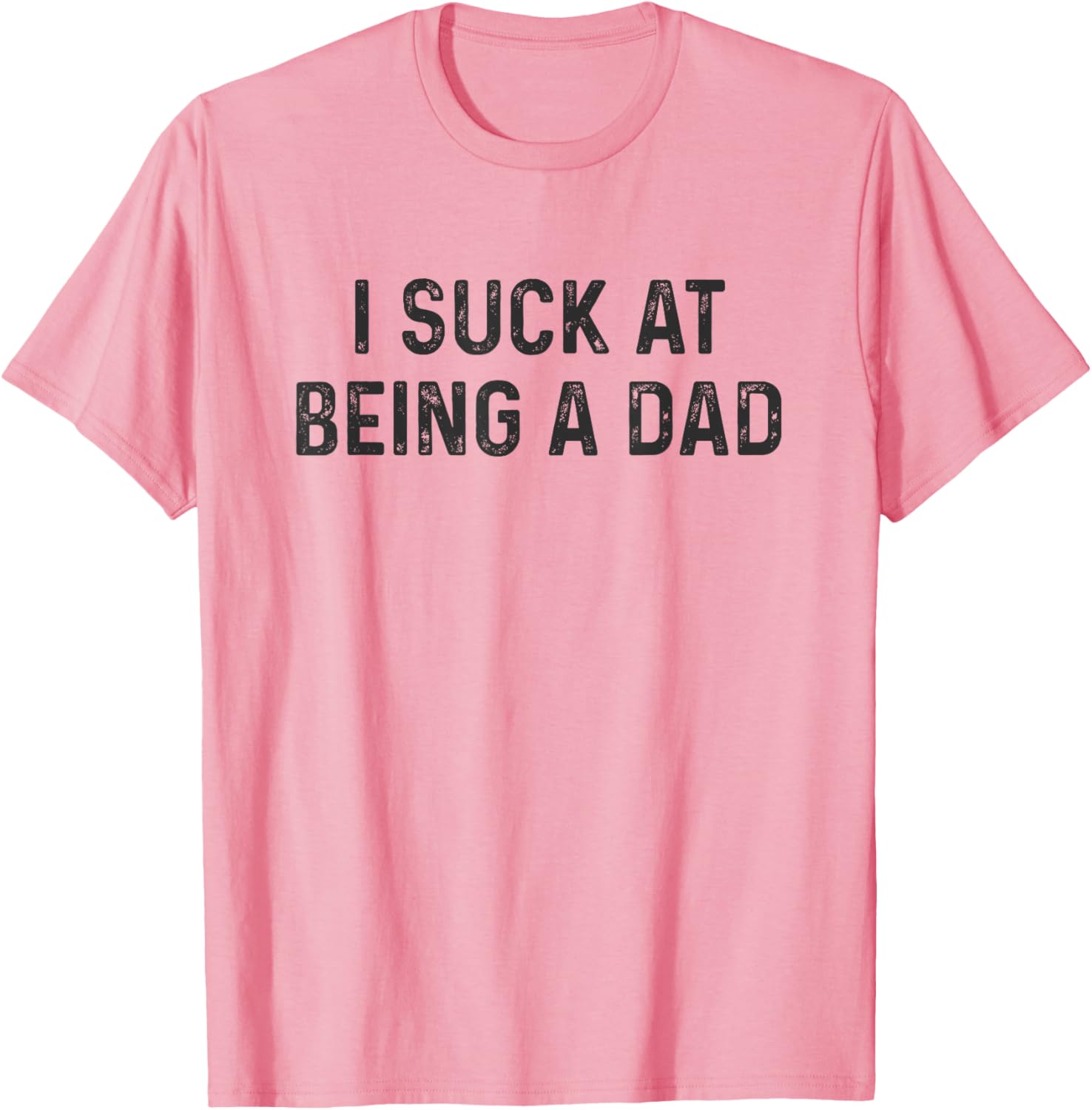 Funny Bad Dad T-Shirt I Suck at Being a Dad Great Gift for Fathers - 16