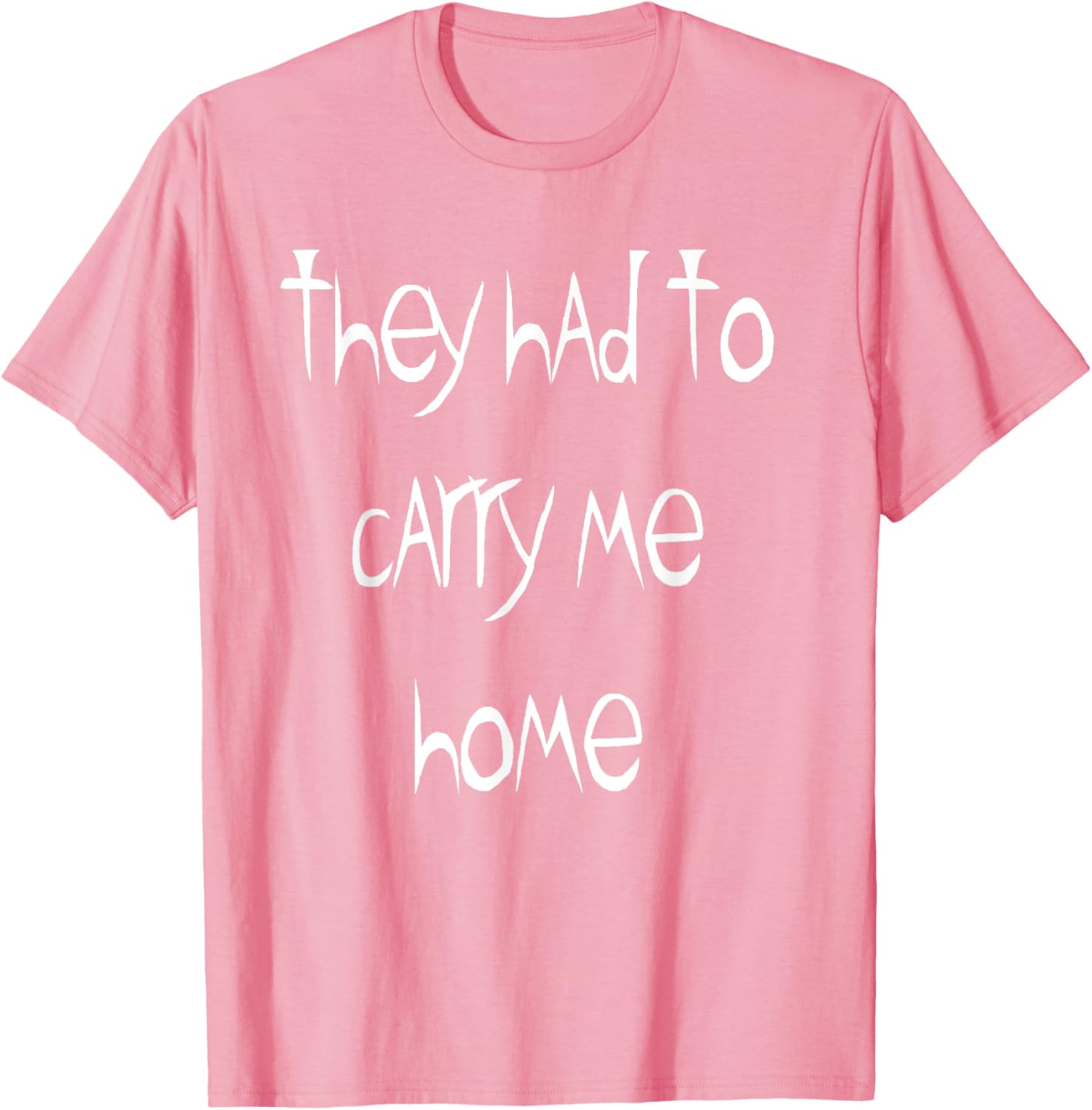 They Had to Carry Me Home T-Shirt for Fun and Casual Wear - 6