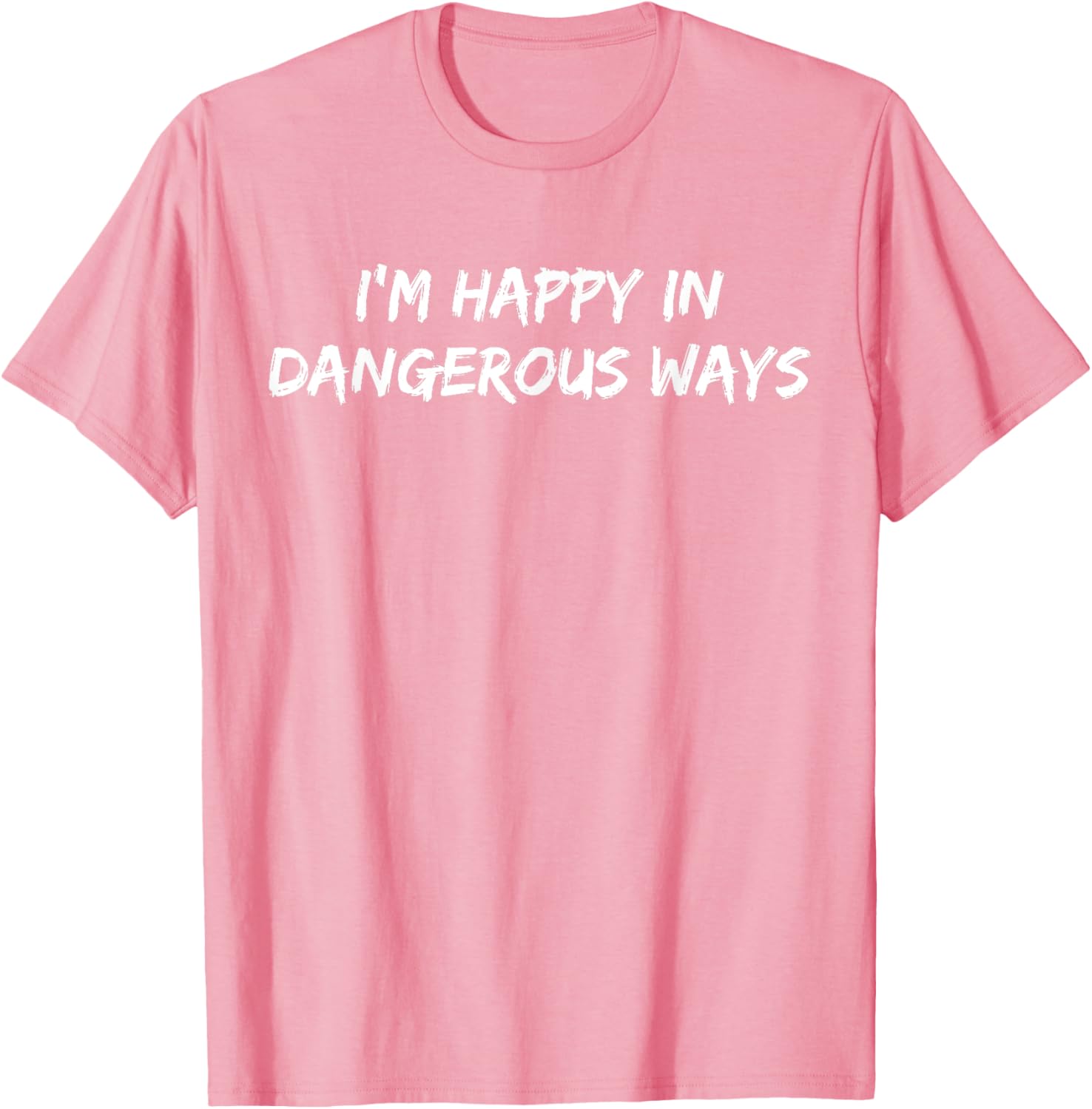 Funny I'm Happy in Dangerous Ways Quote T-Shirt for Unique Style - 9