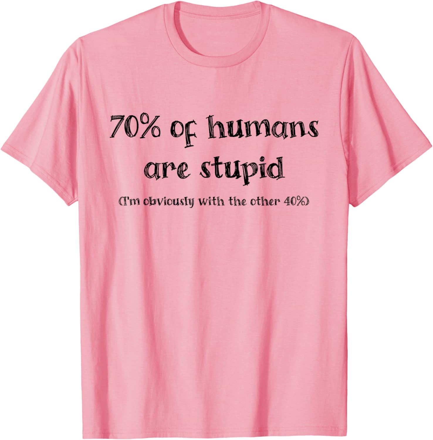 Funny 70 Percent of Humans Are Stupid I'm With the 40% T-Shirt - 1