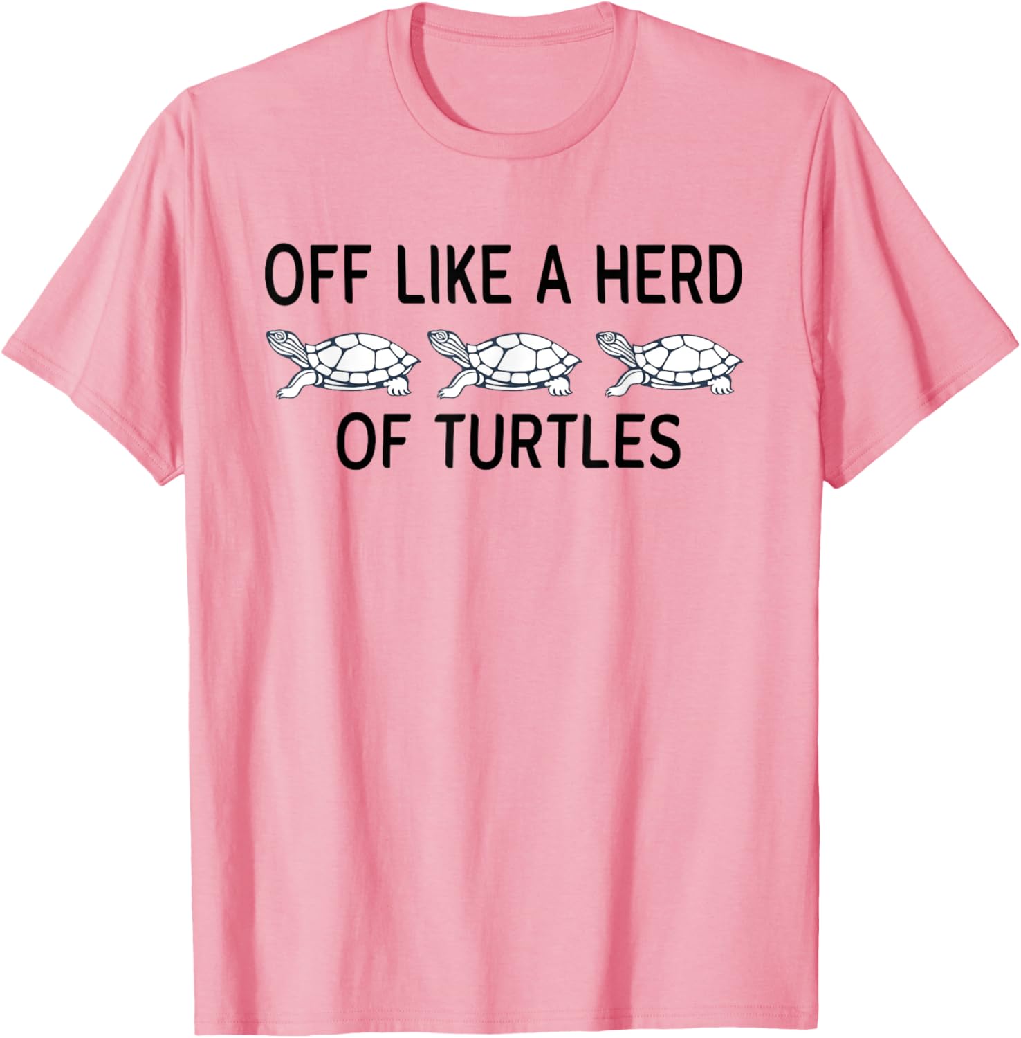 Funny Off Like A Herd Of Turtles T-Shirt - Unique Humor Apparel - 11