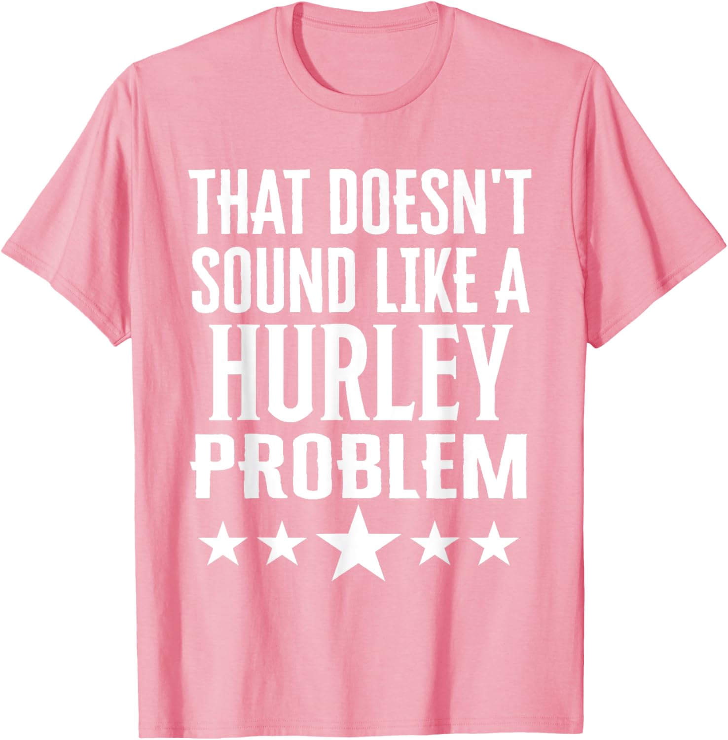 Creative 'That Doesn't Sound Like A Hurley Problem' T-Shirt for Fun Style - 15