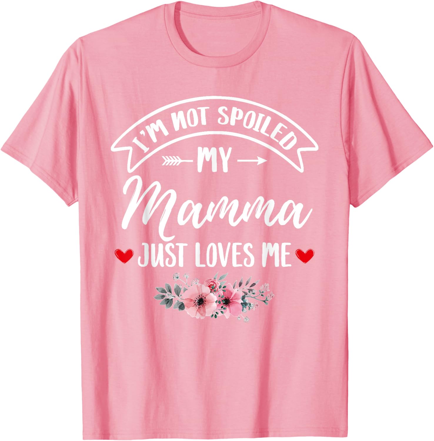 Family Matching Flower Tee I'm Not Spoiled My Mamma Loves Me T-Shirt - 11