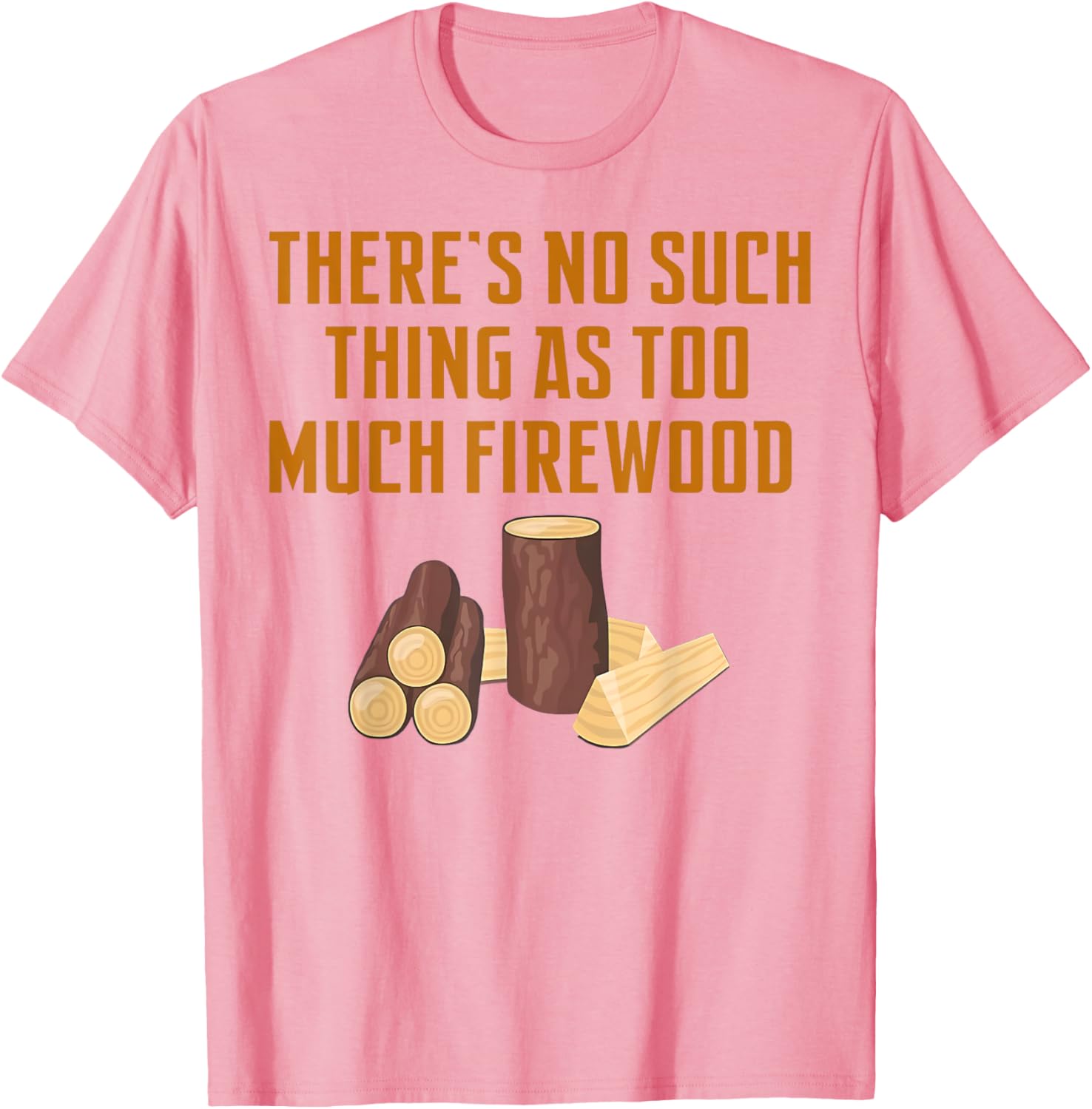 Funny Woodworker T-Shirt: No Such Thing As Too Much Firewood Apparel - 17