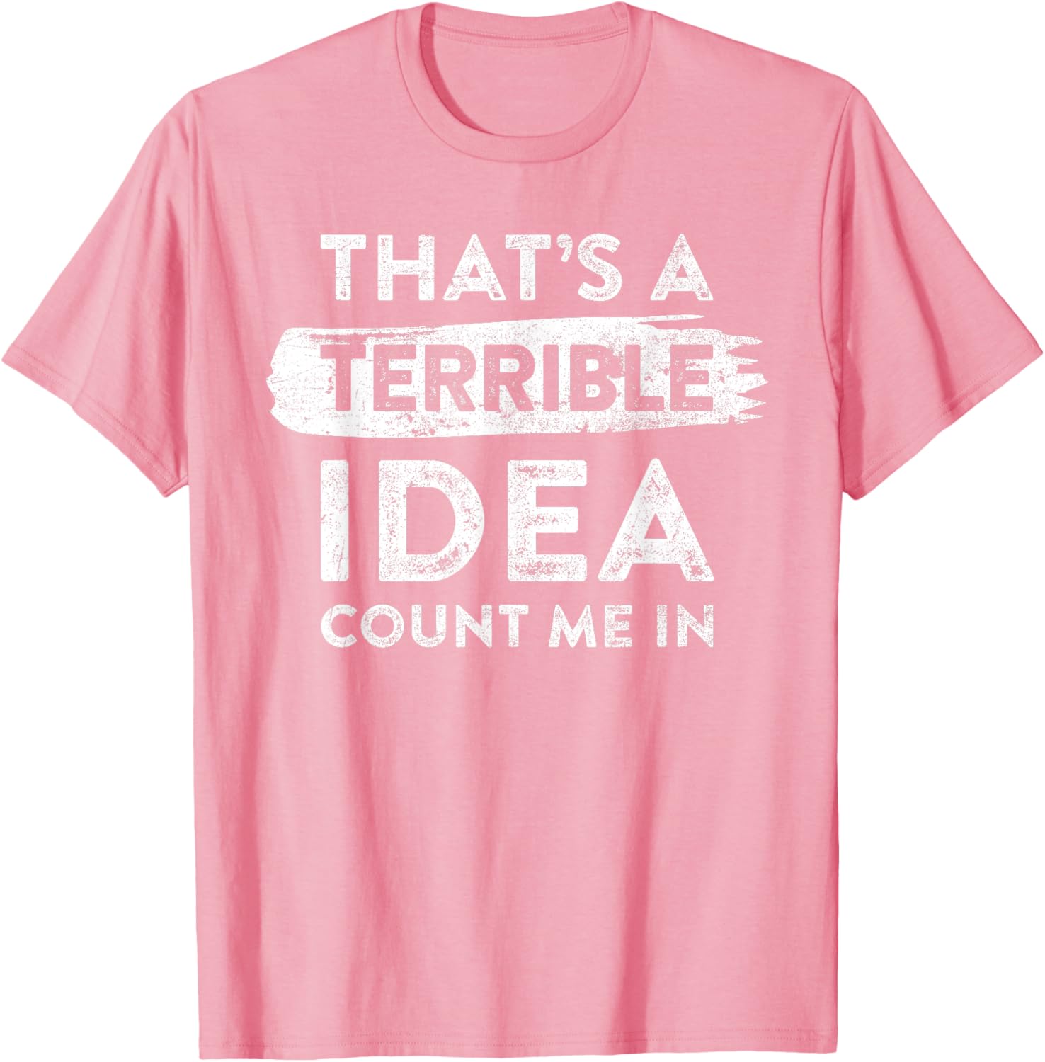 Funny That's A Terrible Idea Count Me In T-Shirt for Dry Humor Lovers - 4